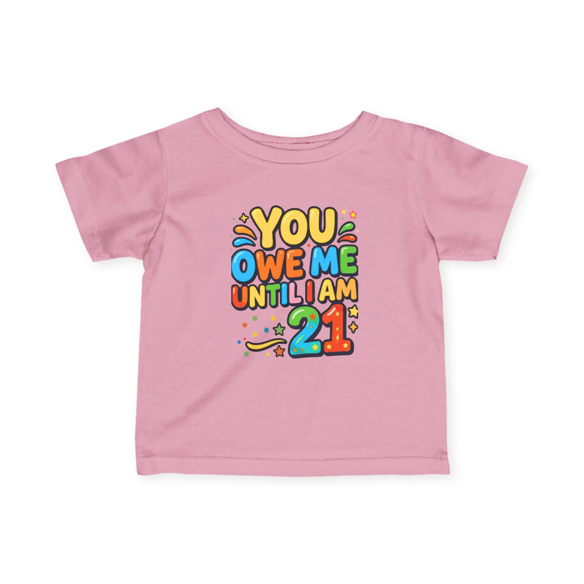 Infant Tee - "You Owe Me Until I Am 21" Colorful Birthday Baby Shirt