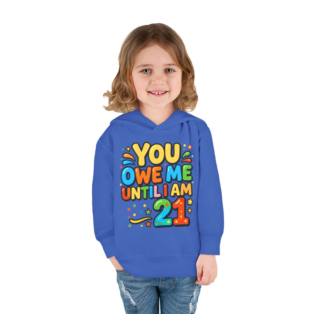 Toddler Hoodie — "You Owe Me Until I Am 21" Colorful Birthday Pullover