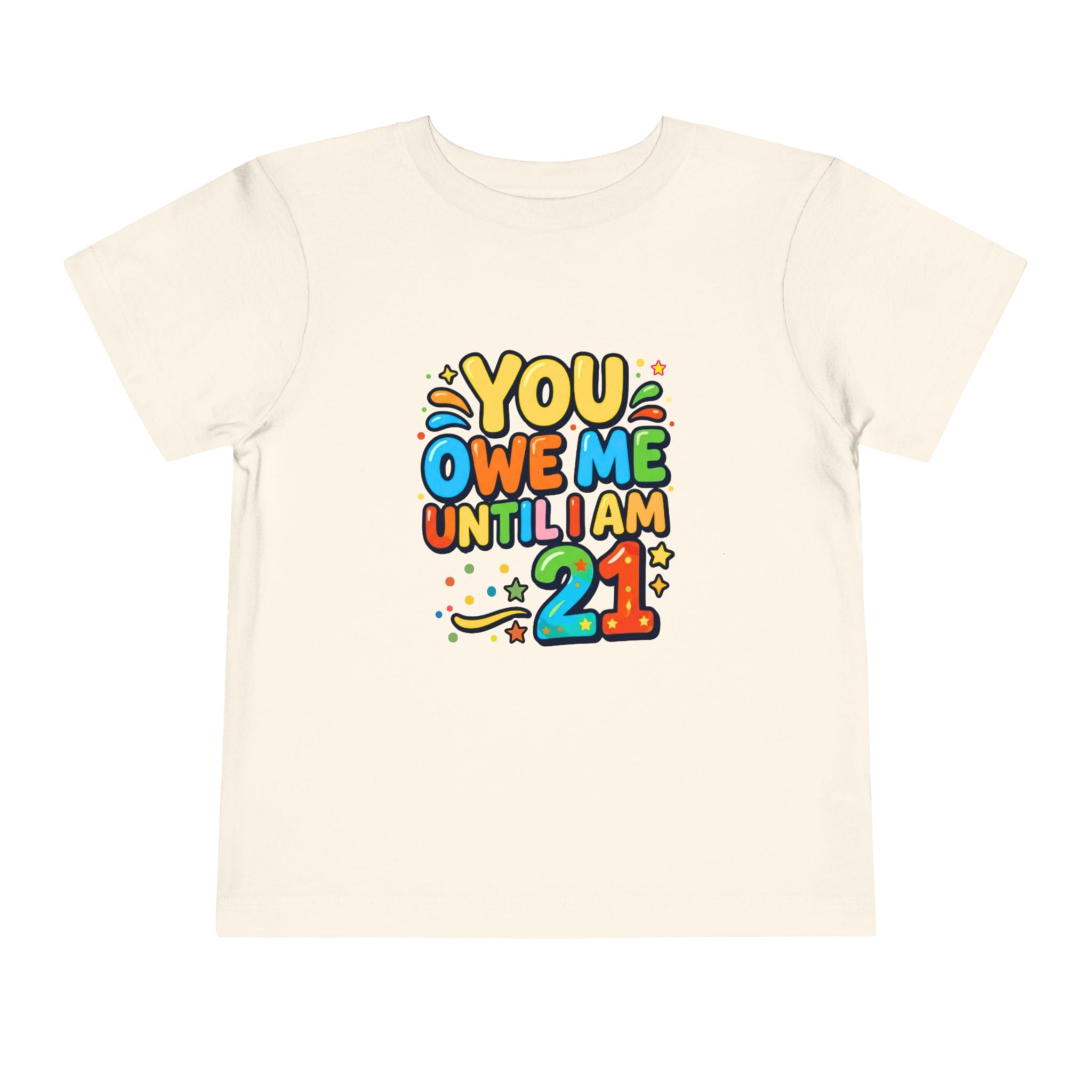 Toddler Tee – "You Owe Me Until I Am 21" Colorful Kids Birthday Shirt