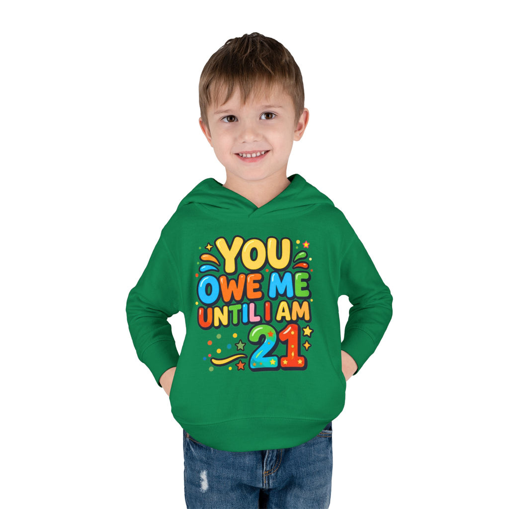 Toddler Hoodie — "You Owe Me Until I Am 21" Colorful Birthday Pullover