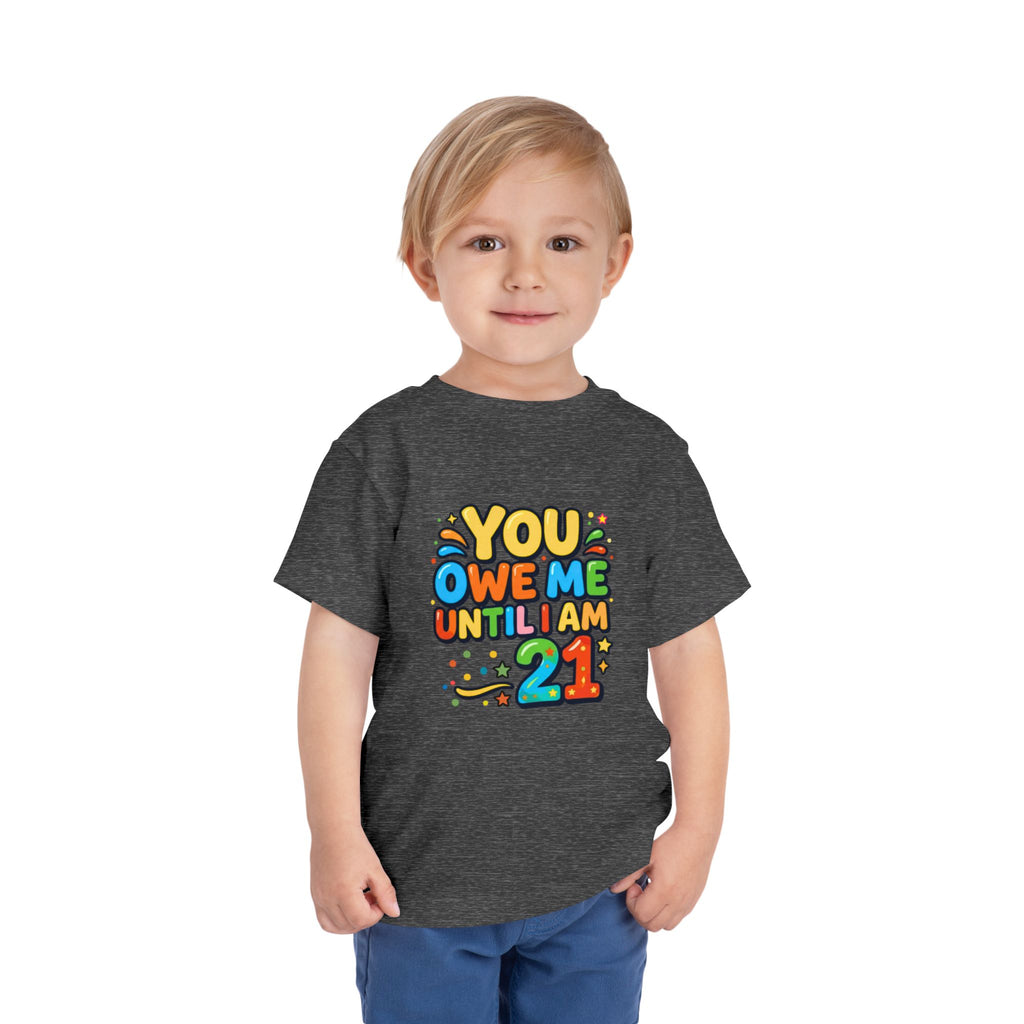 Toddler Tee – "You Owe Me Until I Am 21" Colorful Kids Birthday Shirt