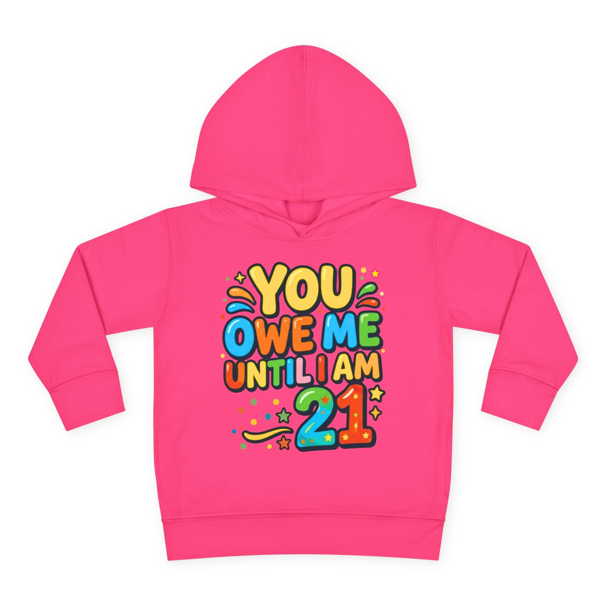 Toddler Hoodie — "You Owe Me Until I Am 21" Colorful Birthday Pullover