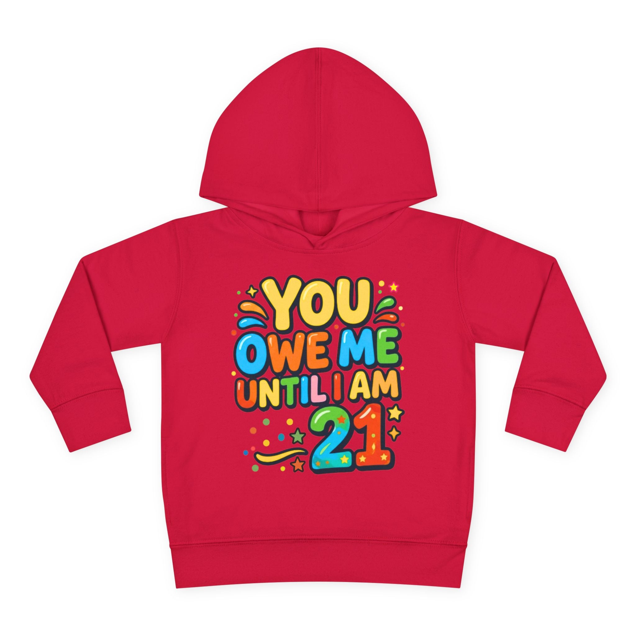 Toddler Hoodie — "You Owe Me Until I Am 21" Colorful Birthday Pullover