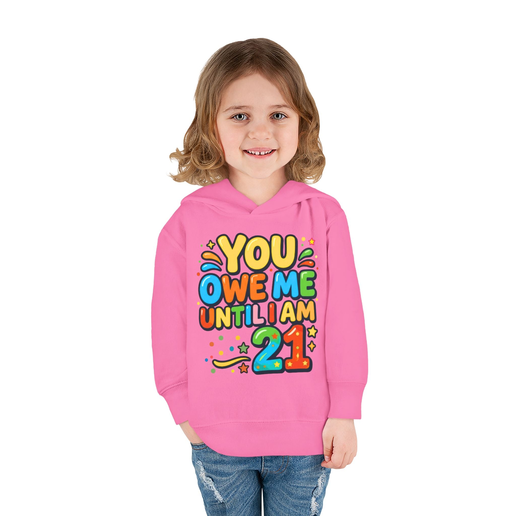 Toddler Hoodie — "You Owe Me Until I Am 21" Colorful Birthday Pullover