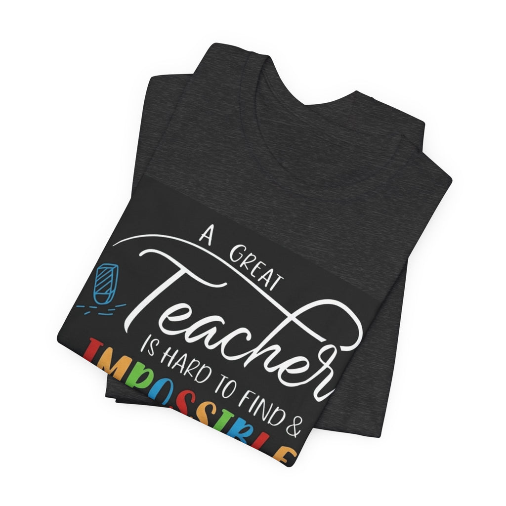 Teacher Appreciation T‑Shirt - "A Great Teacher is Hard to Find & Impossible to Forget"
