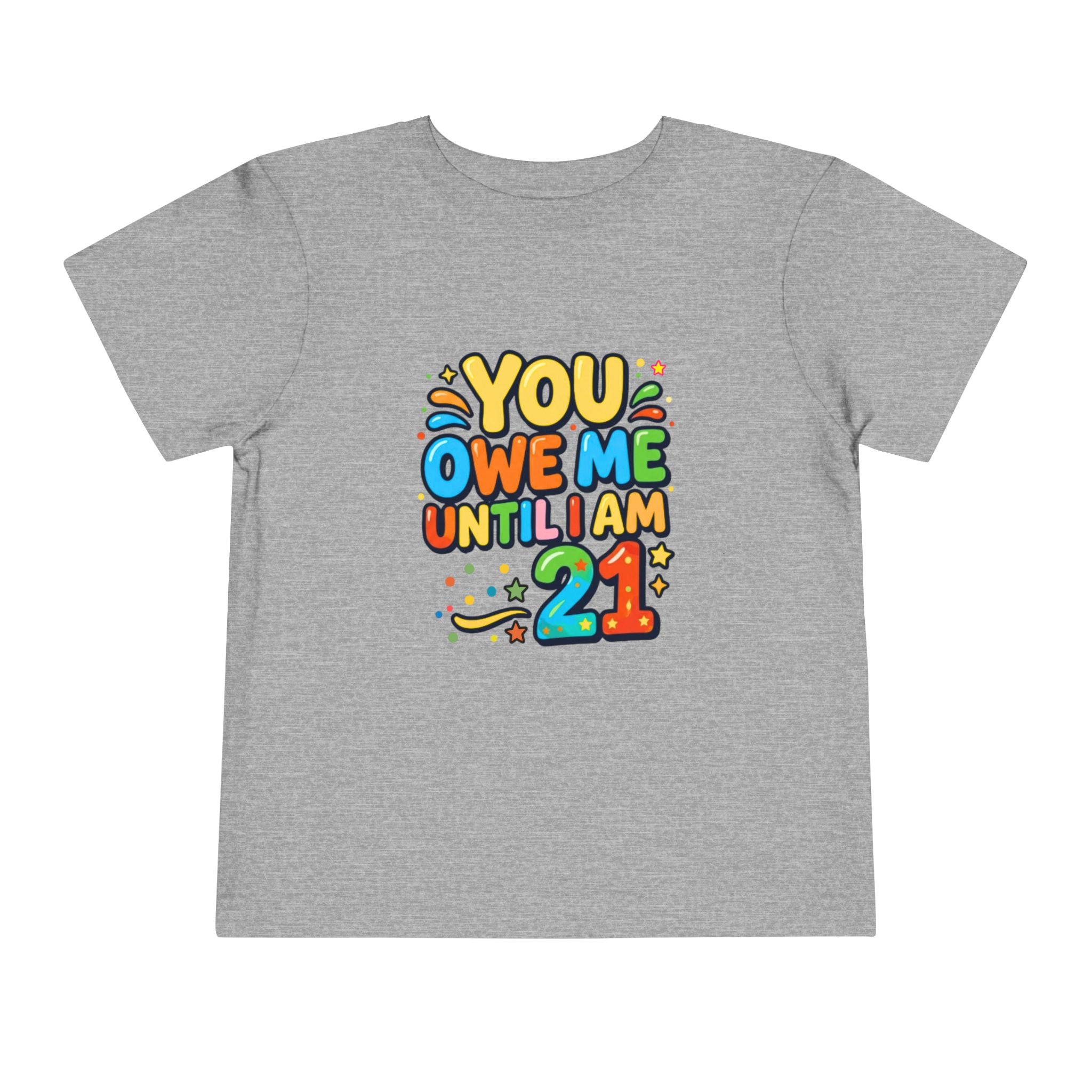 Toddler Tee – "You Owe Me Until I Am 21" Colorful Kids Birthday Shirt