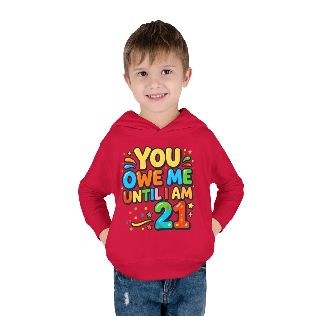 Toddler Hoodie — "You Owe Me Until I Am 21" Colorful Birthday Pullover