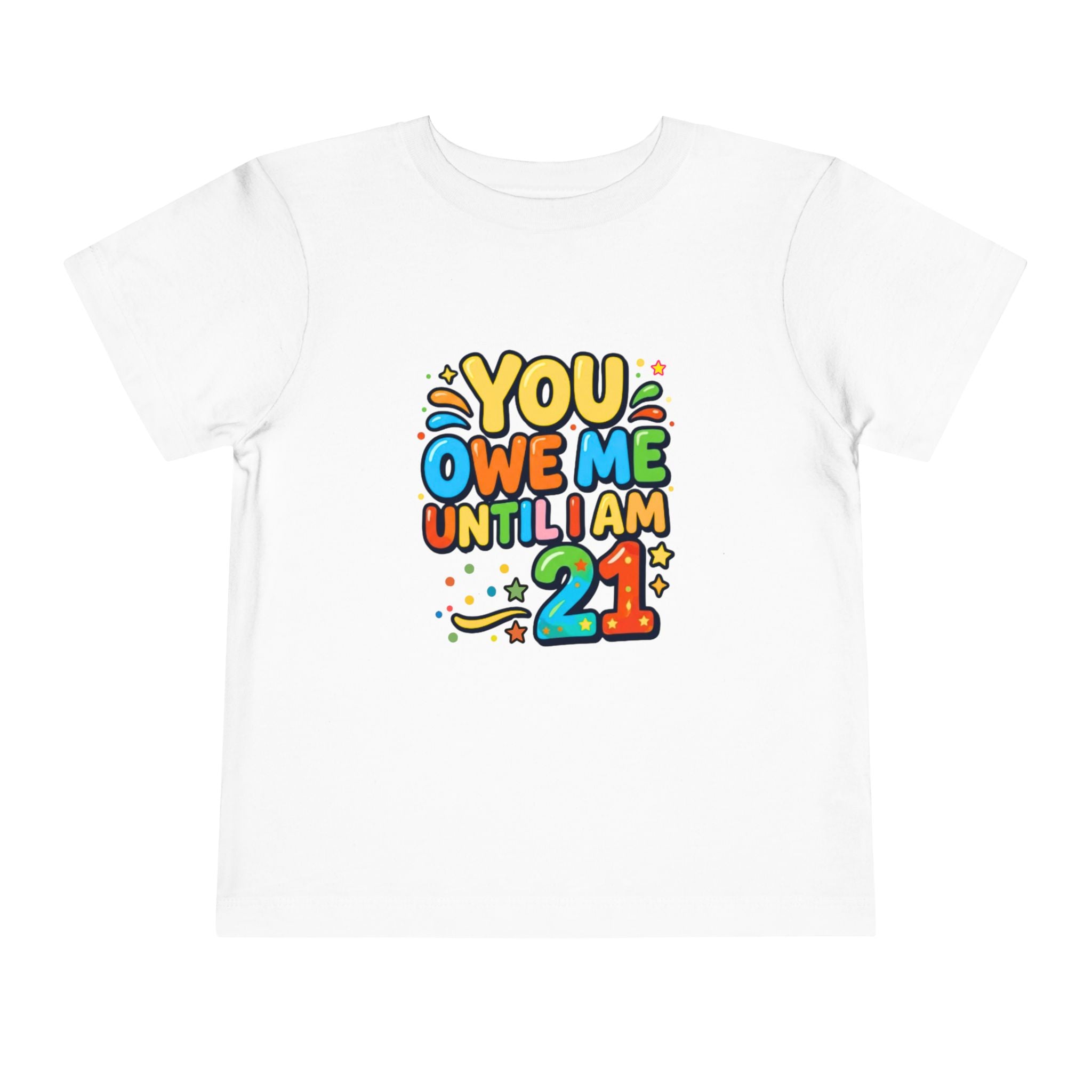 Toddler Tee – "You Owe Me Until I Am 21" Colorful Kids Birthday Shirt