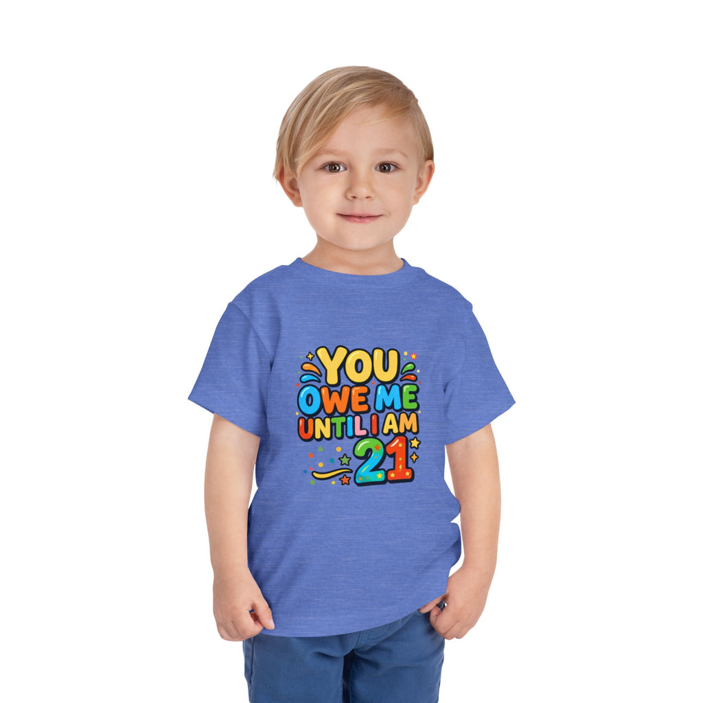 Toddler Tee – "You Owe Me Until I Am 21" Colorful Kids Birthday Shirt