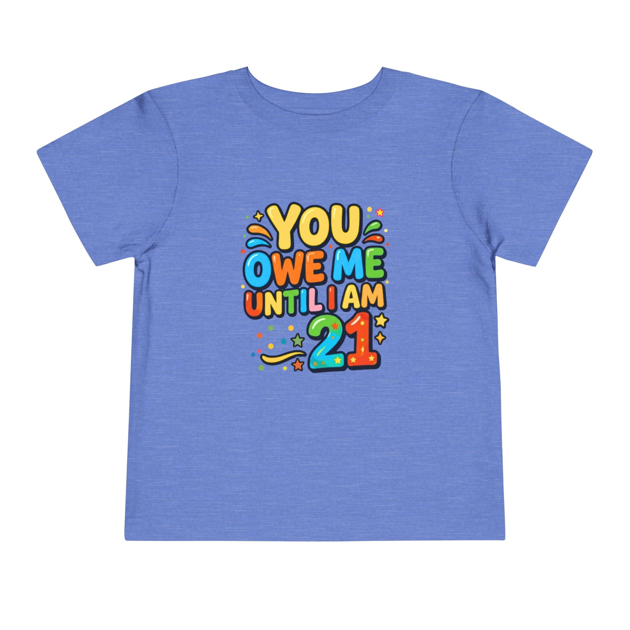 Toddler Tee – "You Owe Me Until I Am 21" Colorful Kids Birthday Shirt