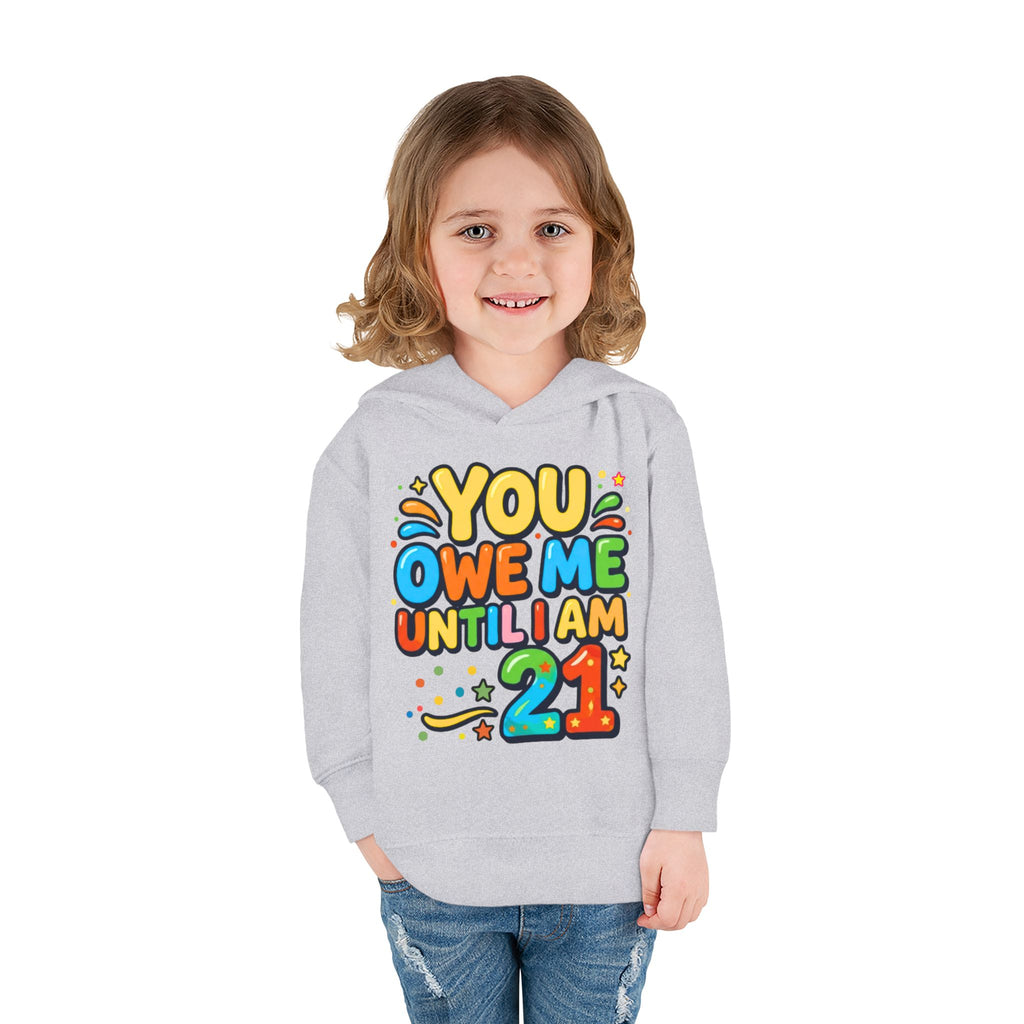 Toddler Hoodie — "You Owe Me Until I Am 21" Colorful Birthday Pullover