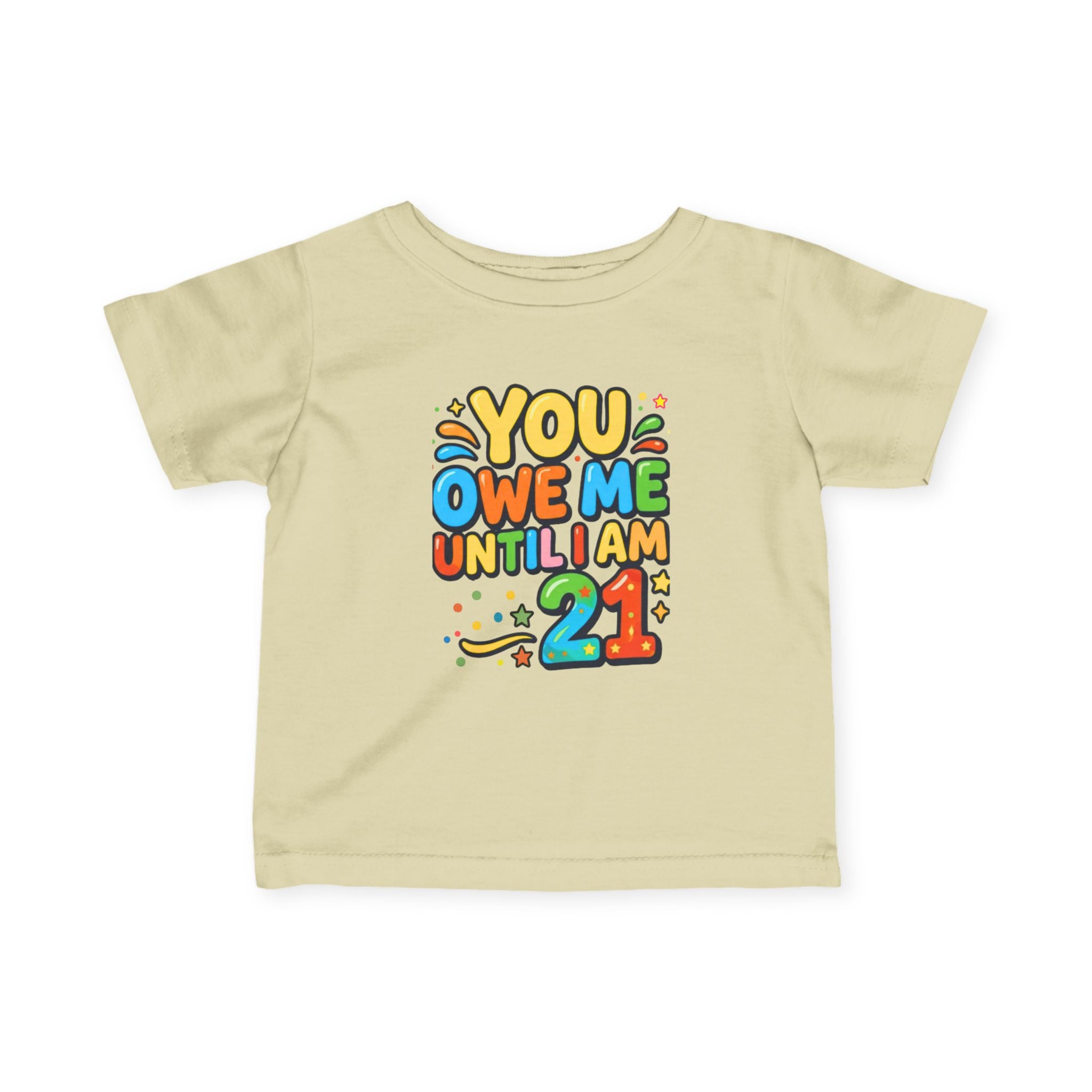 Infant Tee - "You Owe Me Until I Am 21" Colorful Birthday Baby Shirt
