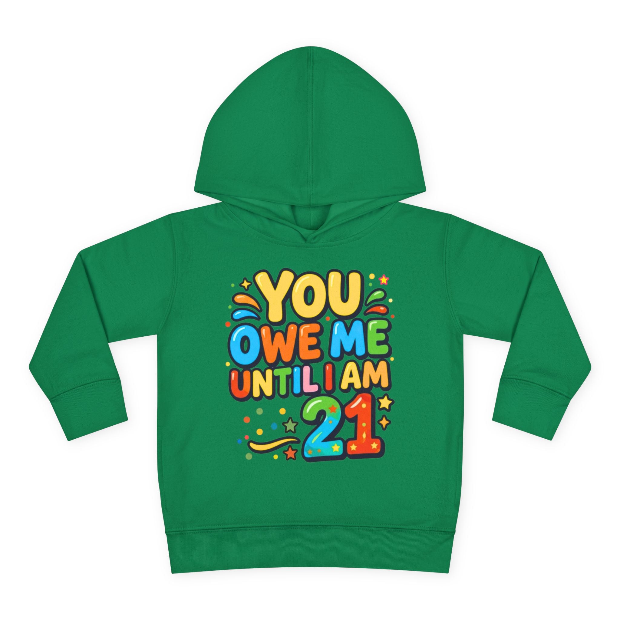 Toddler Hoodie — "You Owe Me Until I Am 21" Colorful Birthday Pullover
