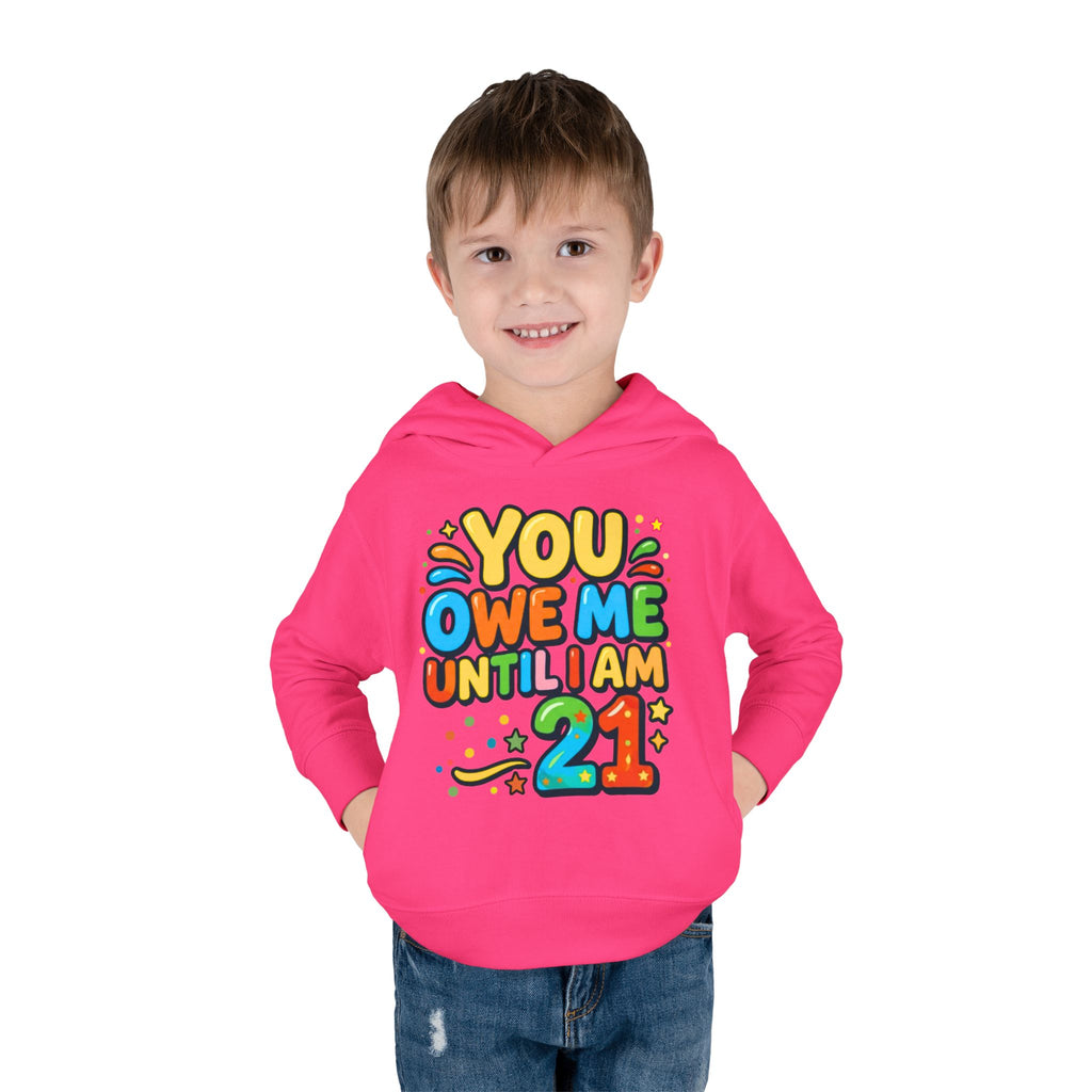 Toddler Hoodie — "You Owe Me Until I Am 21" Colorful Birthday Pullover