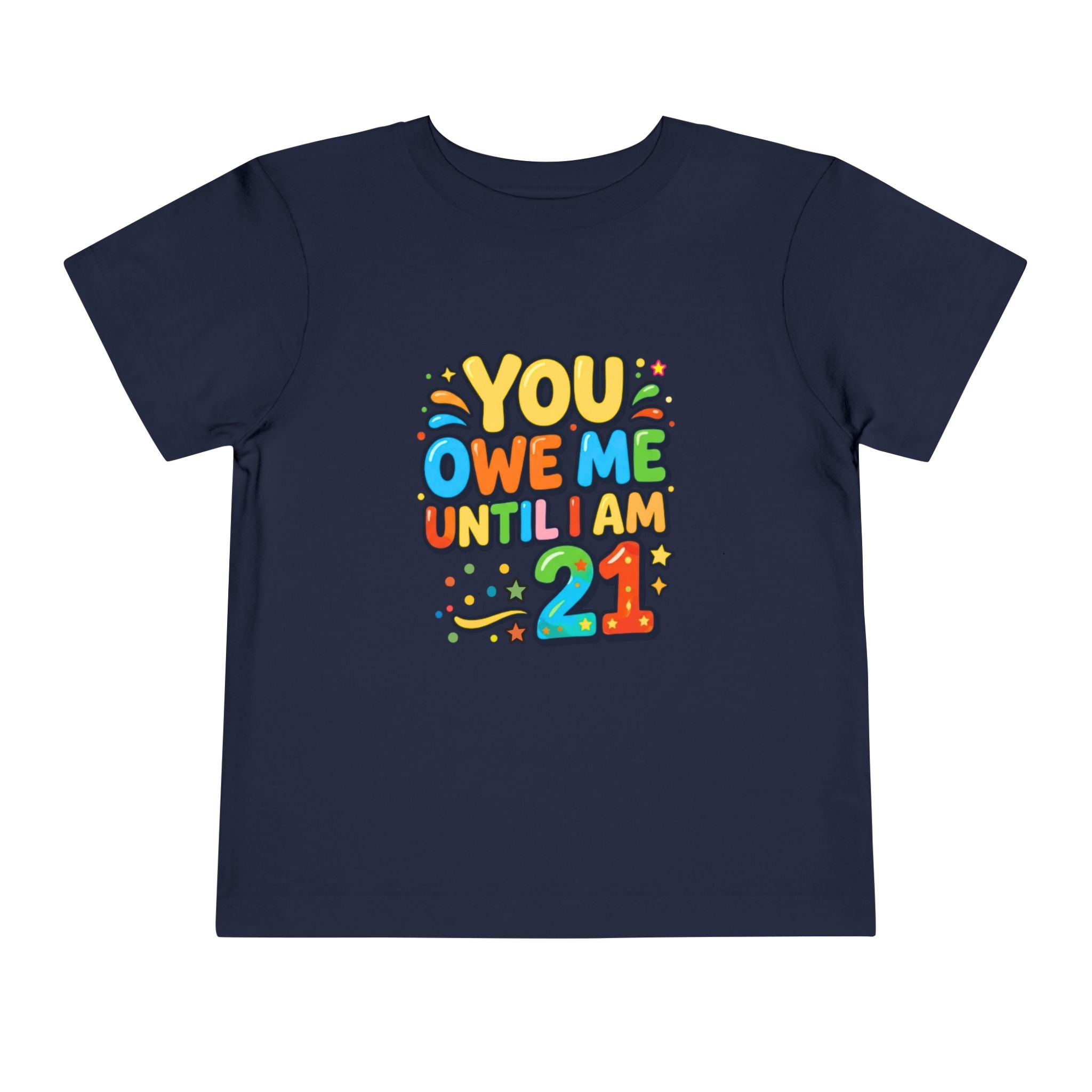 Toddler Tee – "You Owe Me Until I Am 21" Colorful Kids Birthday Shirt