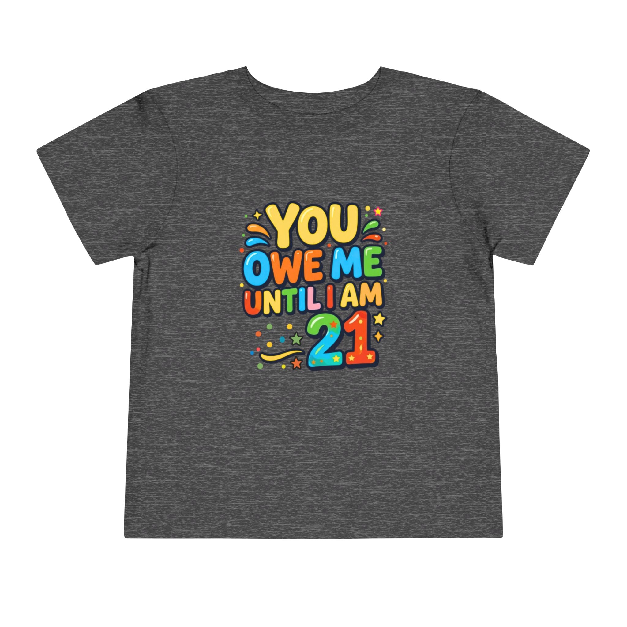 Toddler Tee – "You Owe Me Until I Am 21" Colorful Kids Birthday Shirt