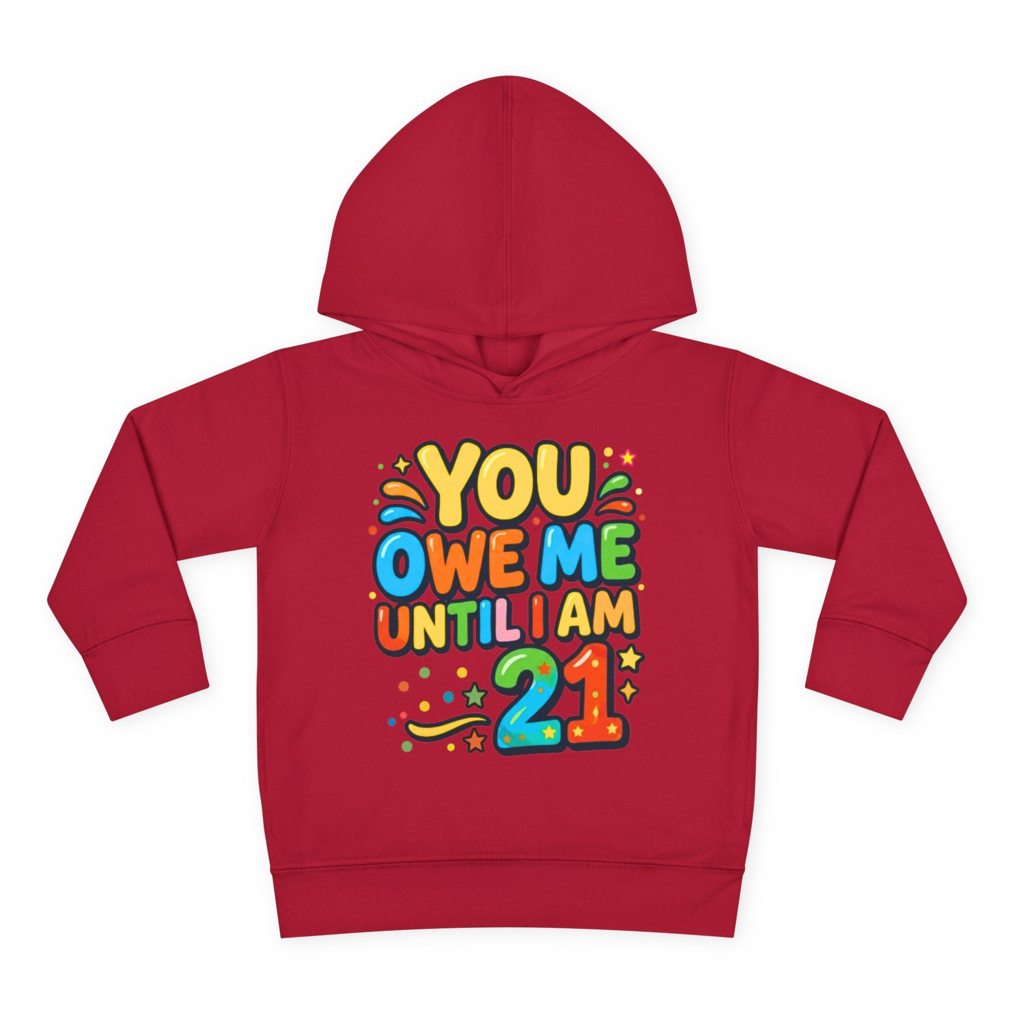 Toddler Hoodie — "You Owe Me Until I Am 21" Colorful Birthday Pullover