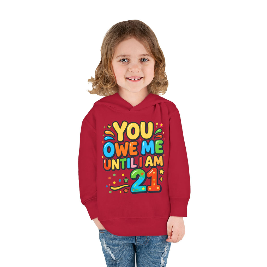 Toddler Hoodie — "You Owe Me Until I Am 21" Colorful Birthday Pullover