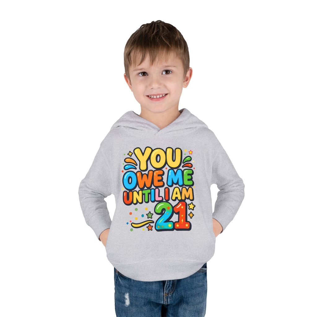 Toddler Hoodie — "You Owe Me Until I Am 21" Colorful Birthday Pullover