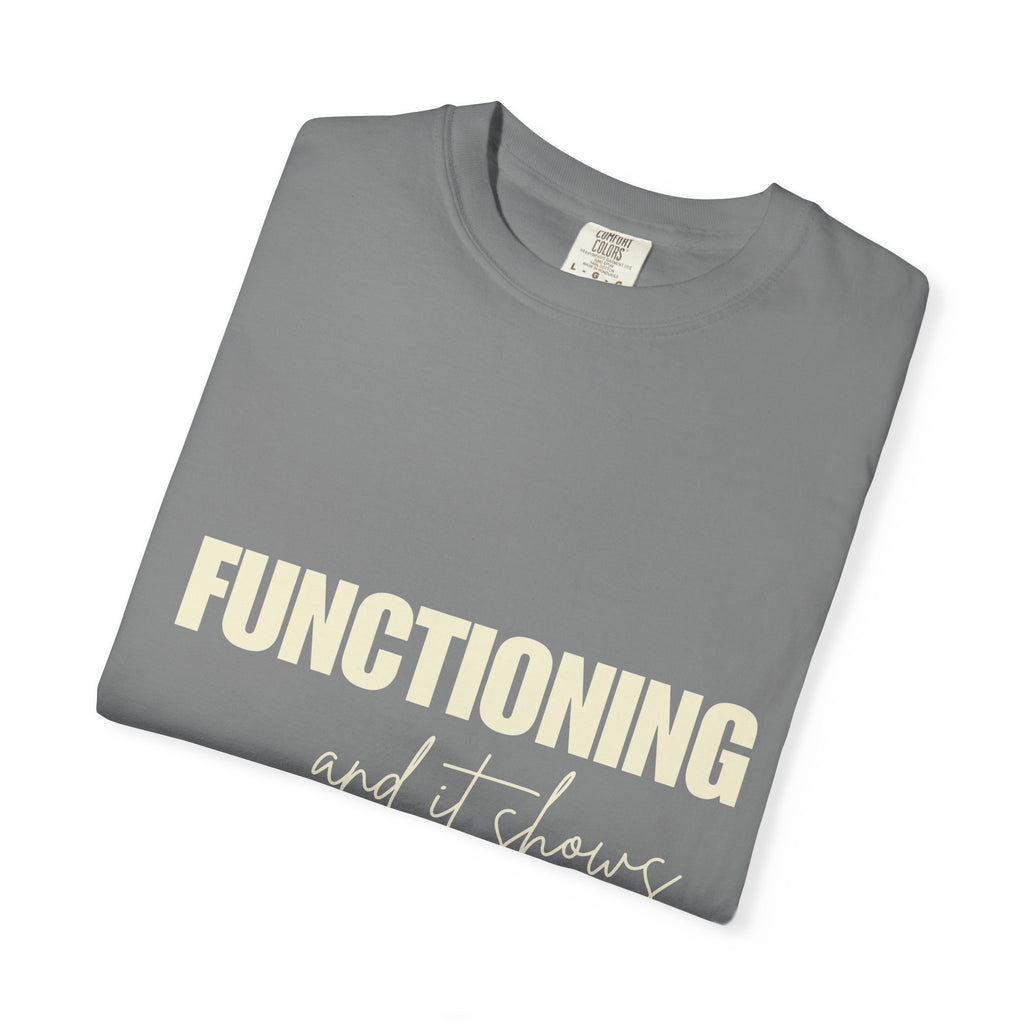 Functioning and It Shows T-Shirt — Funny Mental Health Graphic Tee