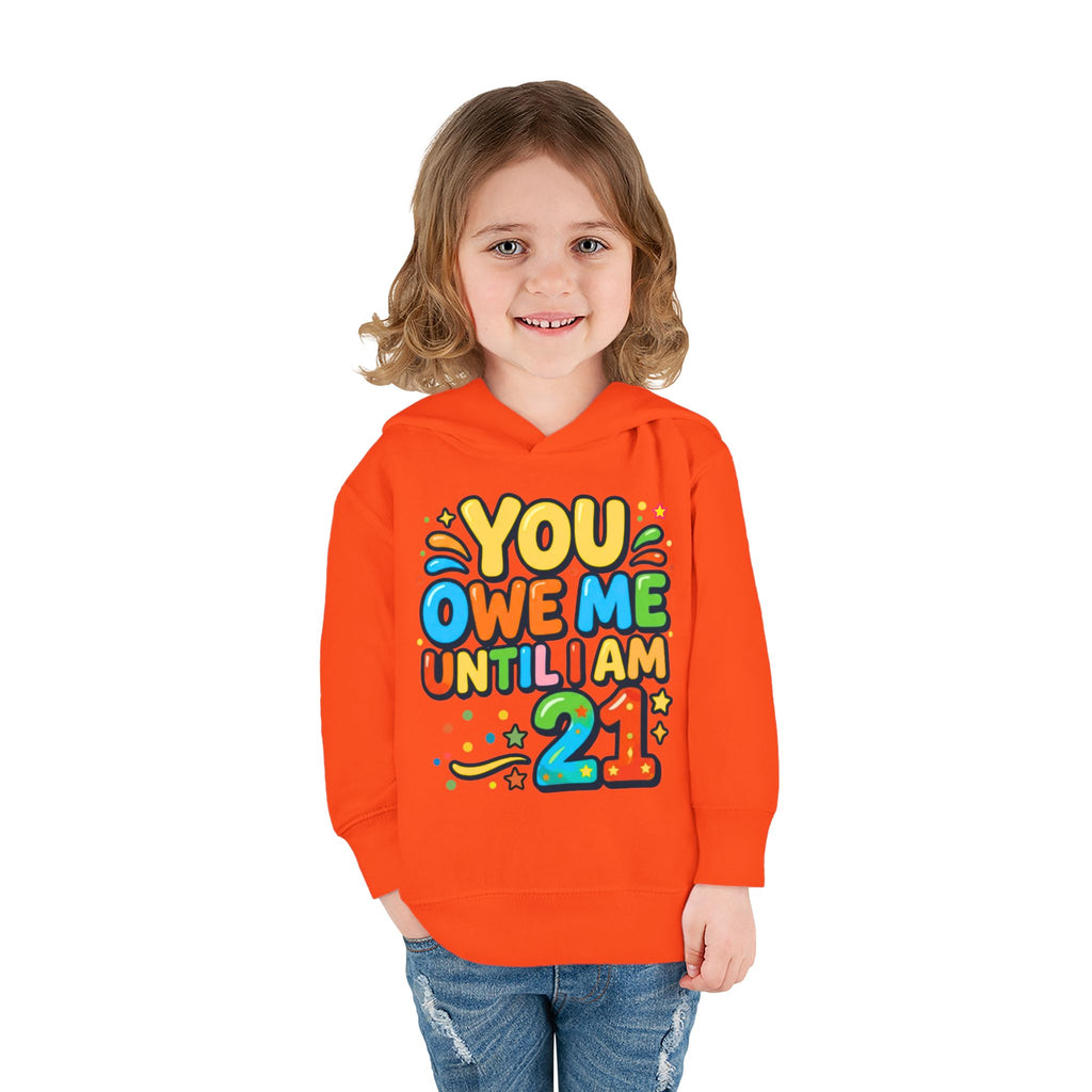 Toddler Hoodie — "You Owe Me Until I Am 21" Colorful Birthday Pullover
