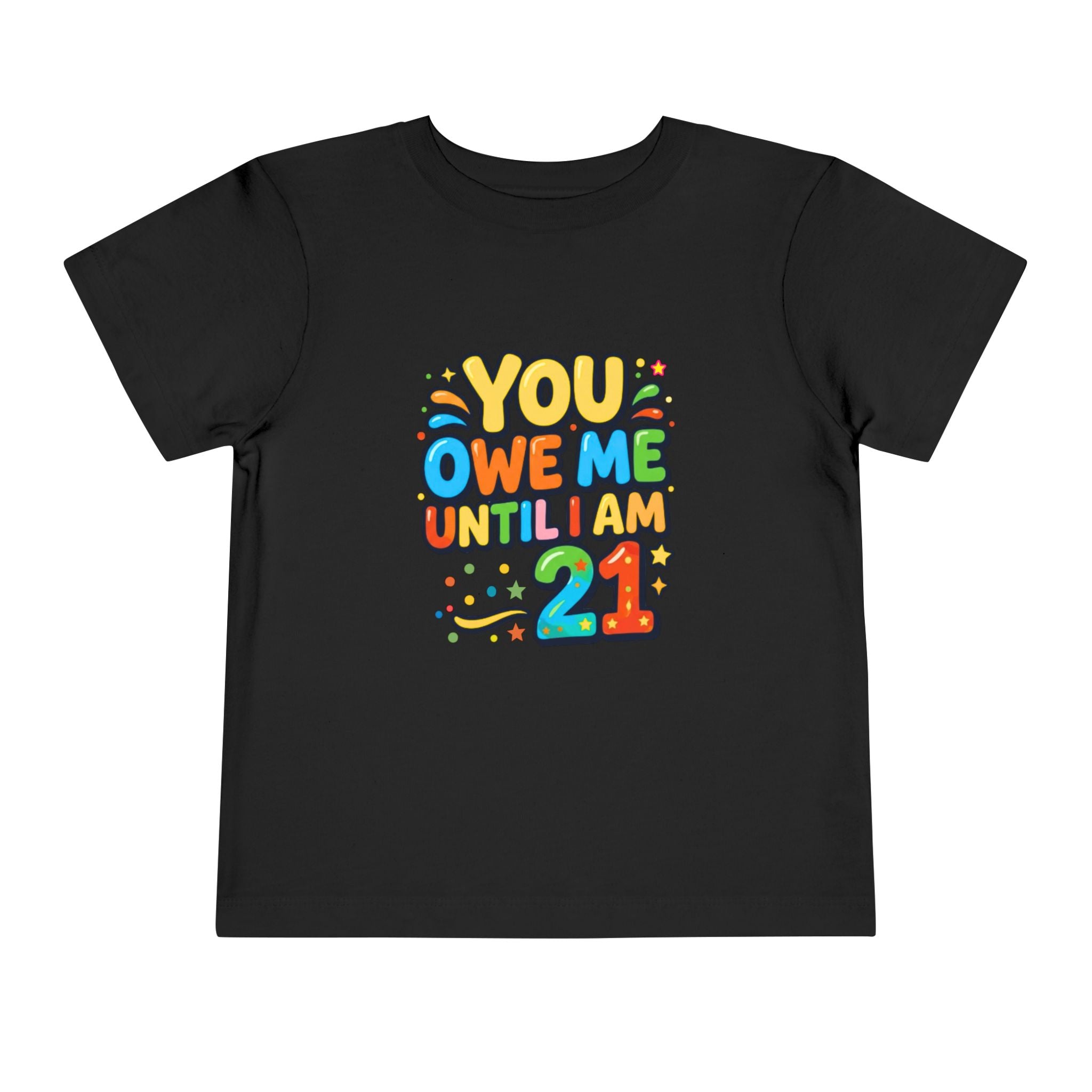 Toddler Tee – "You Owe Me Until I Am 21" Colorful Kids Birthday Shirt