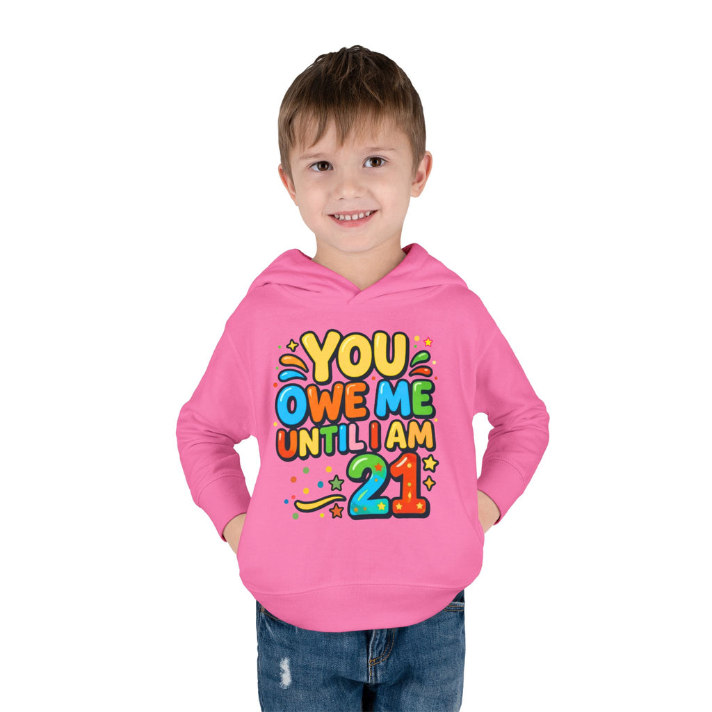 Toddler Hoodie — "You Owe Me Until I Am 21" Colorful Birthday Pullover