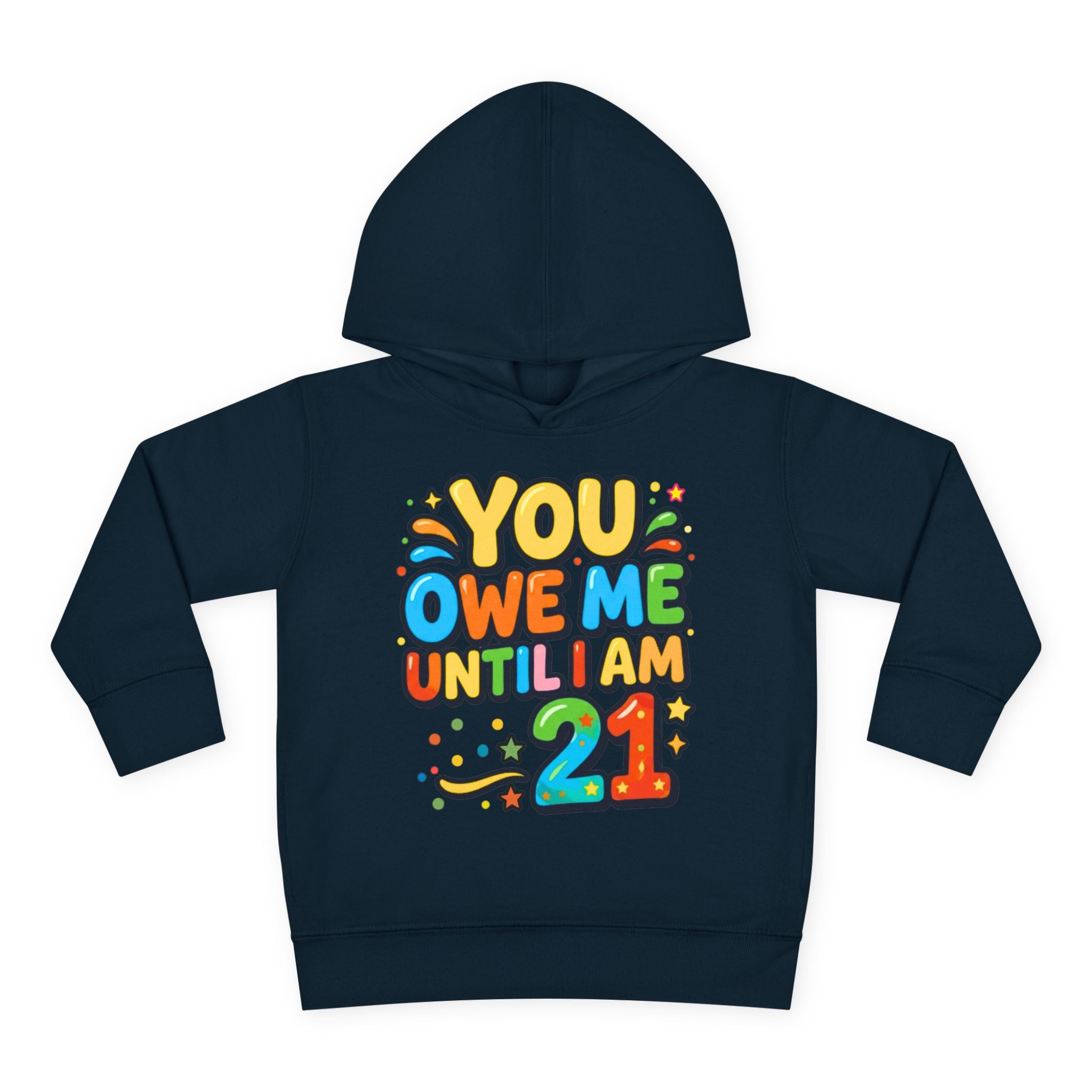 Toddler Hoodie — "You Owe Me Until I Am 21" Colorful Birthday Pullover