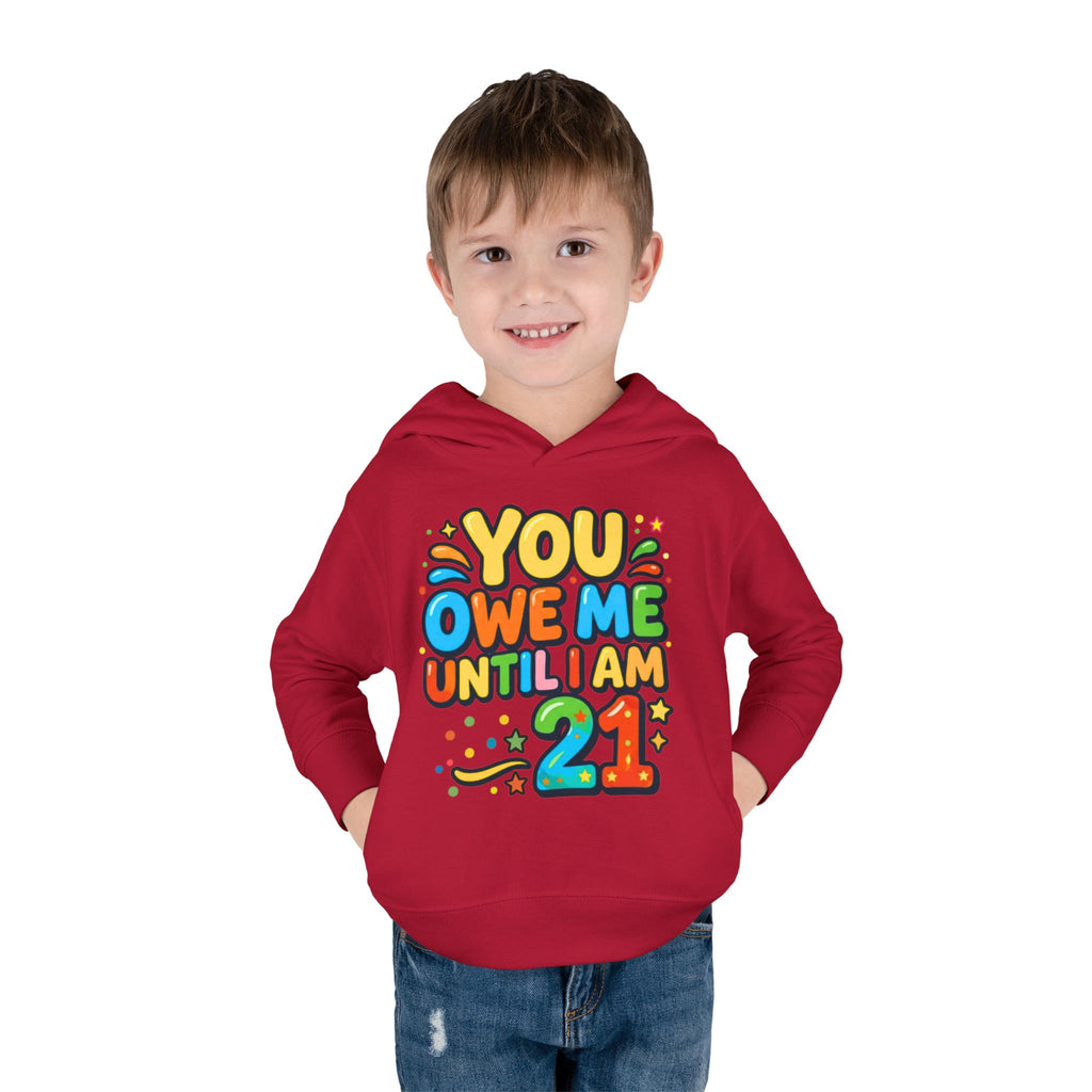 Toddler Hoodie — "You Owe Me Until I Am 21" Colorful Birthday Pullover