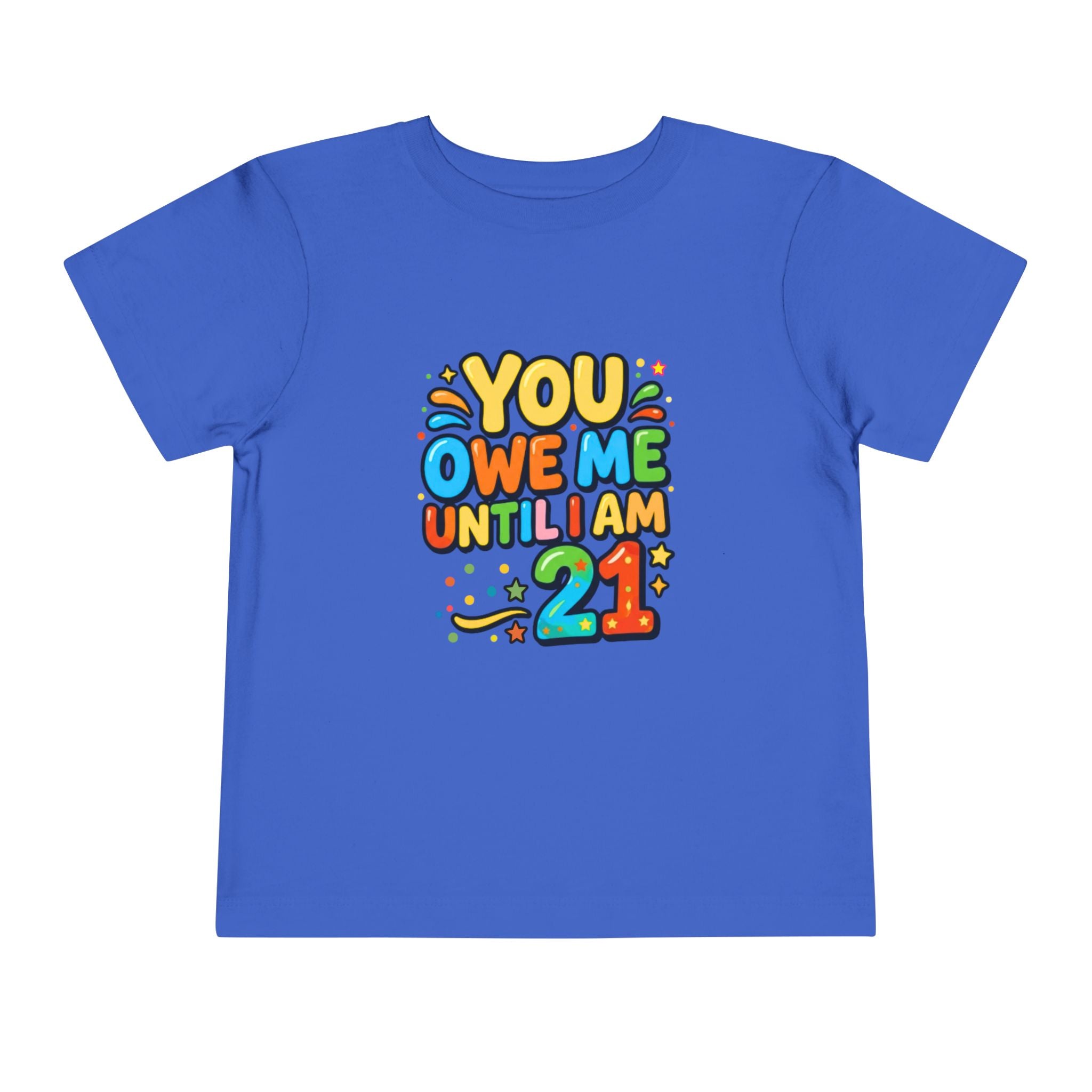 Toddler Tee – "You Owe Me Until I Am 21" Colorful Kids Birthday Shirt