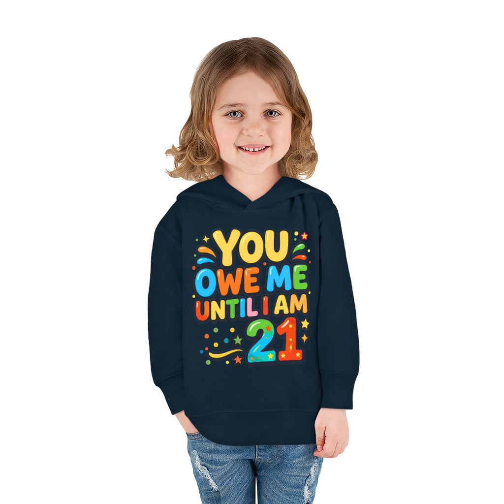 Toddler Hoodie — "You Owe Me Until I Am 21" Colorful Birthday Pullover