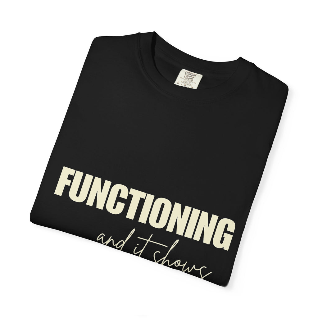 Functioning and It Shows T-Shirt — Funny Mental Health Graphic Tee