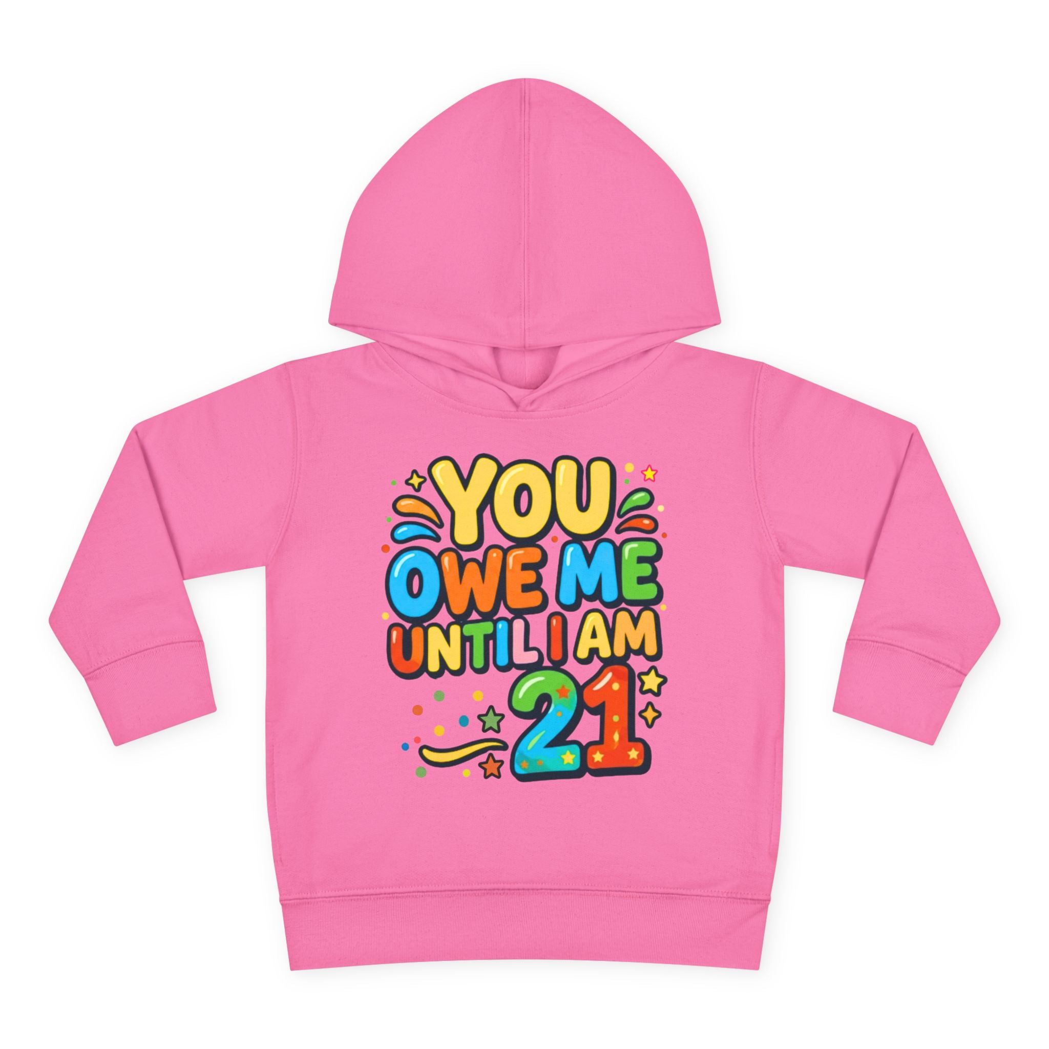 Toddler Hoodie — "You Owe Me Until I Am 21" Colorful Birthday Pullover