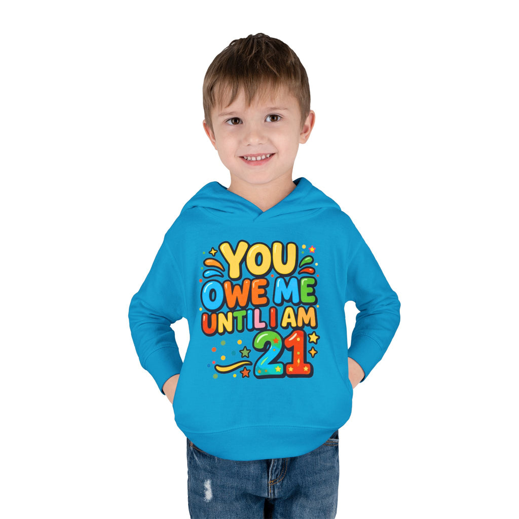 Toddler Hoodie — "You Owe Me Until I Am 21" Colorful Birthday Pullover