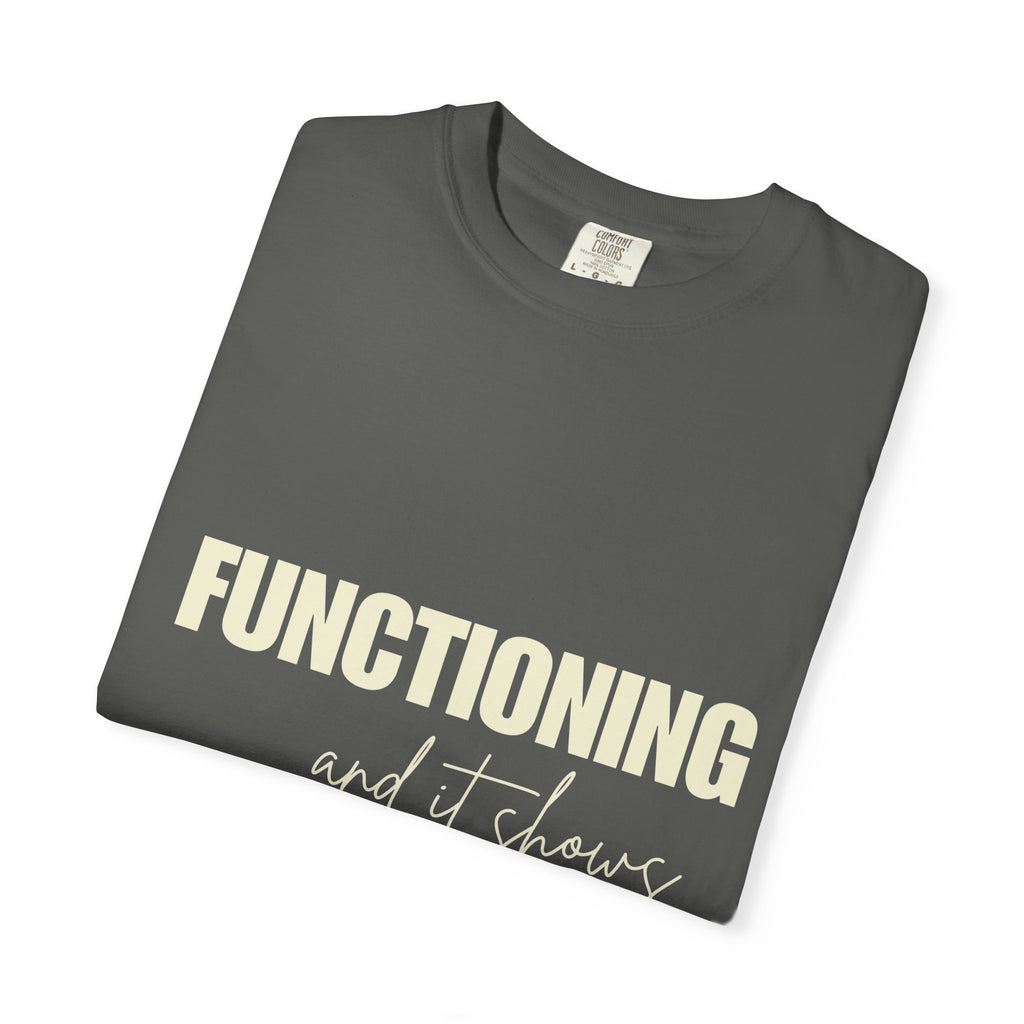 Functioning and It Shows T-Shirt — Funny Mental Health Graphic Tee