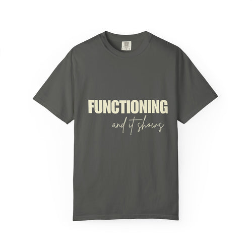 Functioning and It Shows T-Shirt — Funny Mental Health Graphic Tee