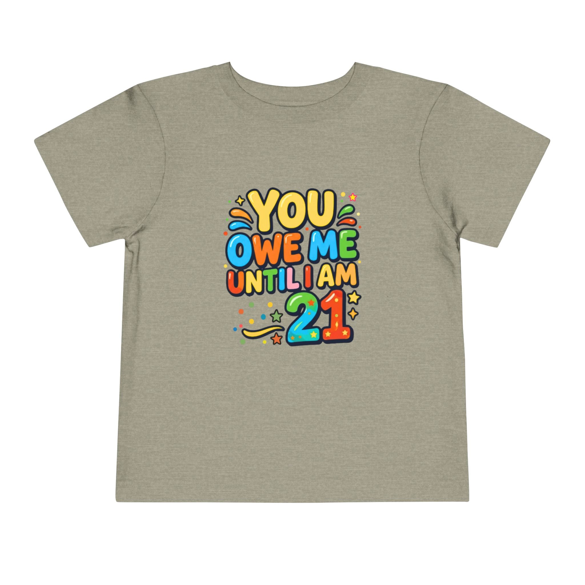 Toddler Tee – "You Owe Me Until I Am 21" Colorful Kids Birthday Shirt