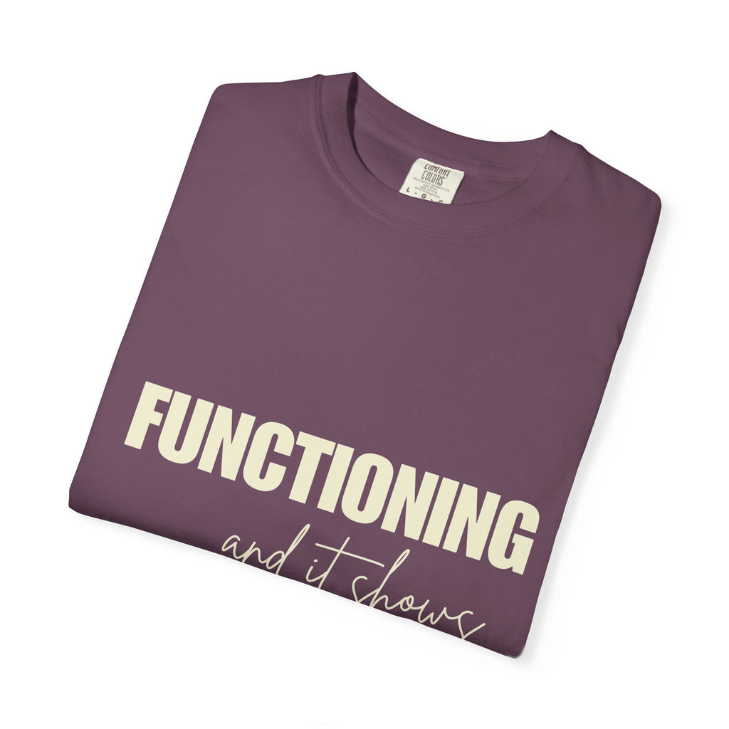 Functioning and It Shows T-Shirt — Funny Mental Health Graphic Tee