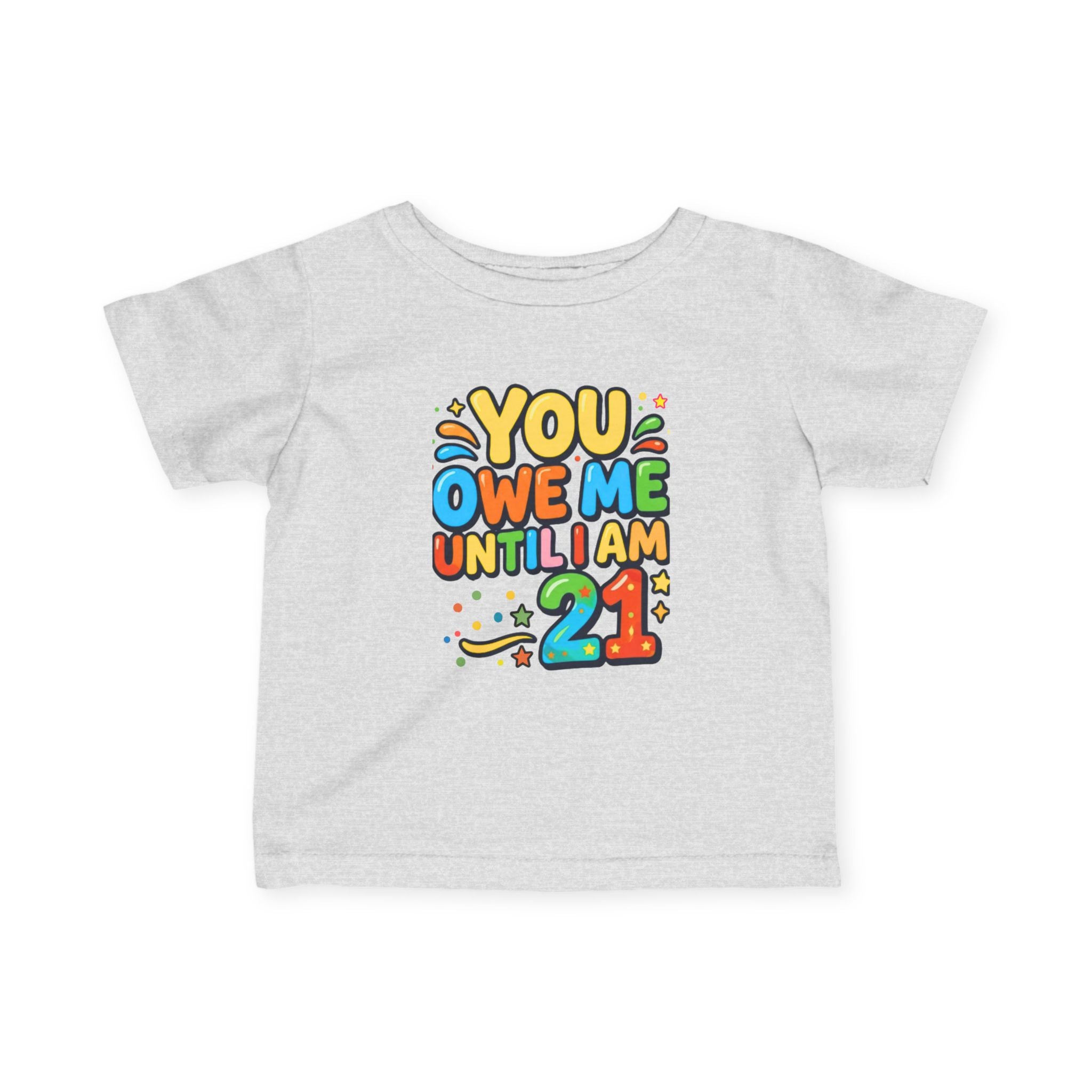 Infant Tee - "You Owe Me Until I Am 21" Colorful Birthday Baby Shirt