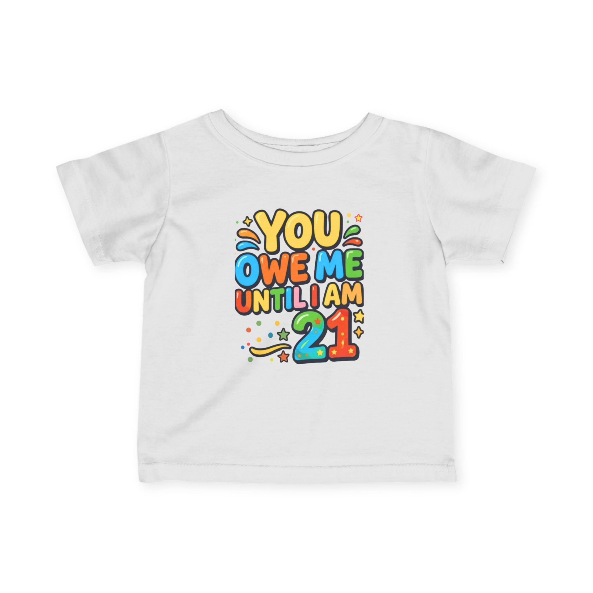 Infant Tee - "You Owe Me Until I Am 21" Colorful Birthday Baby Shirt