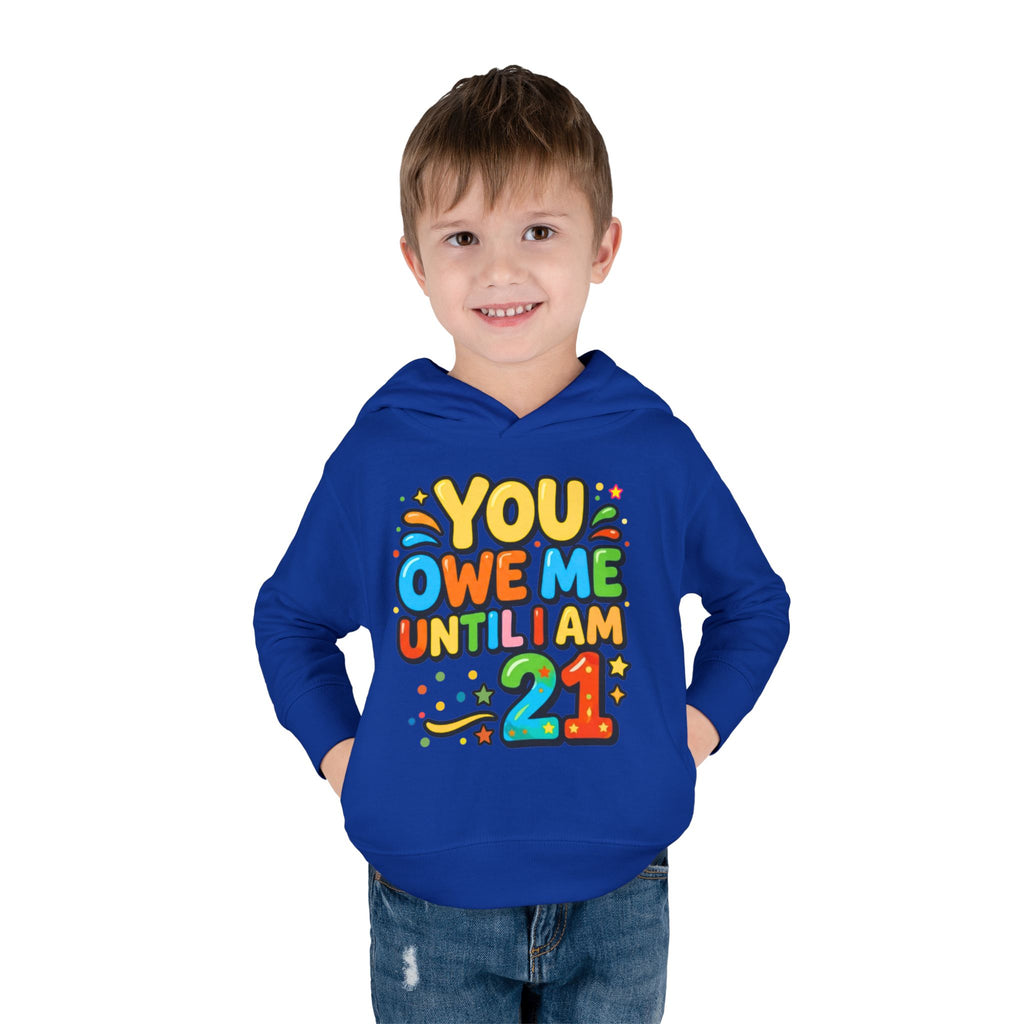 Toddler Hoodie — "You Owe Me Until I Am 21" Colorful Birthday Pullover