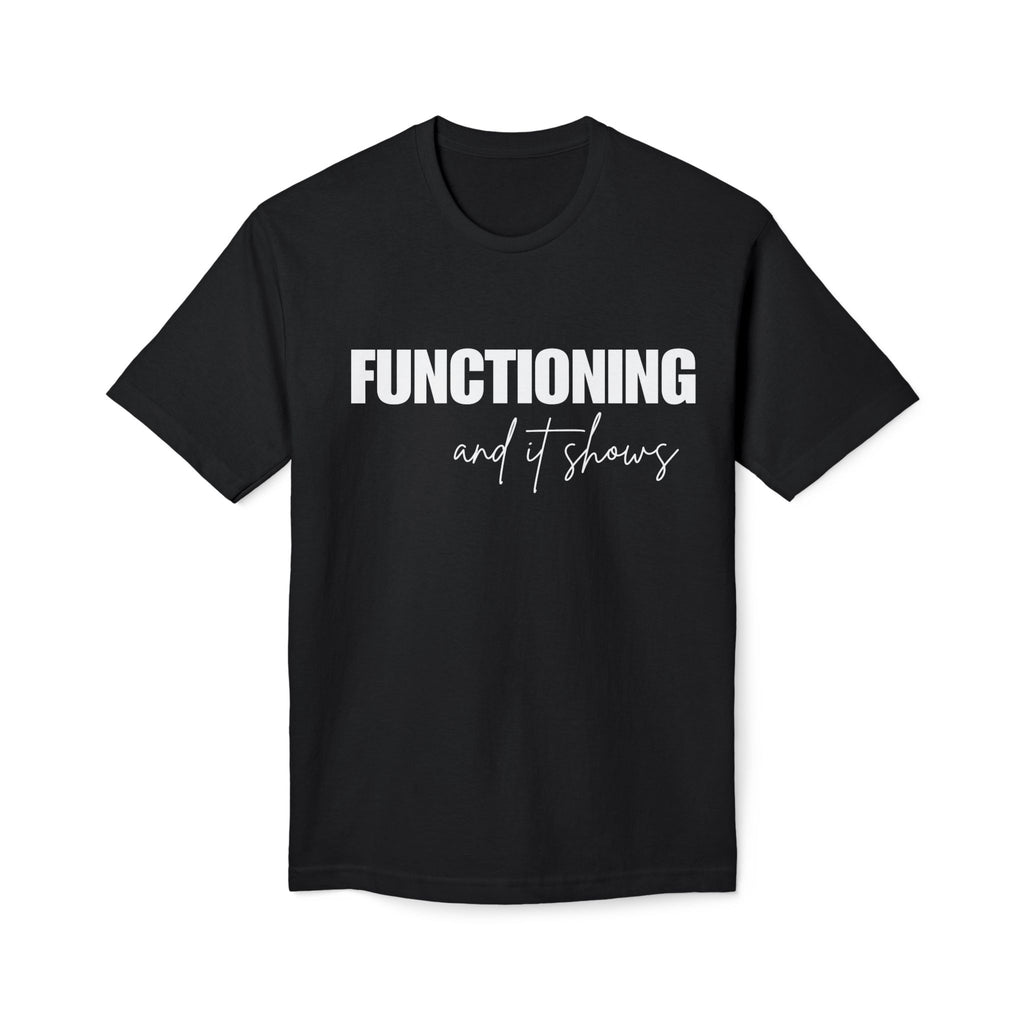Functioning and It Shows T-Shirt — Funny Mental Health Graphic Tee