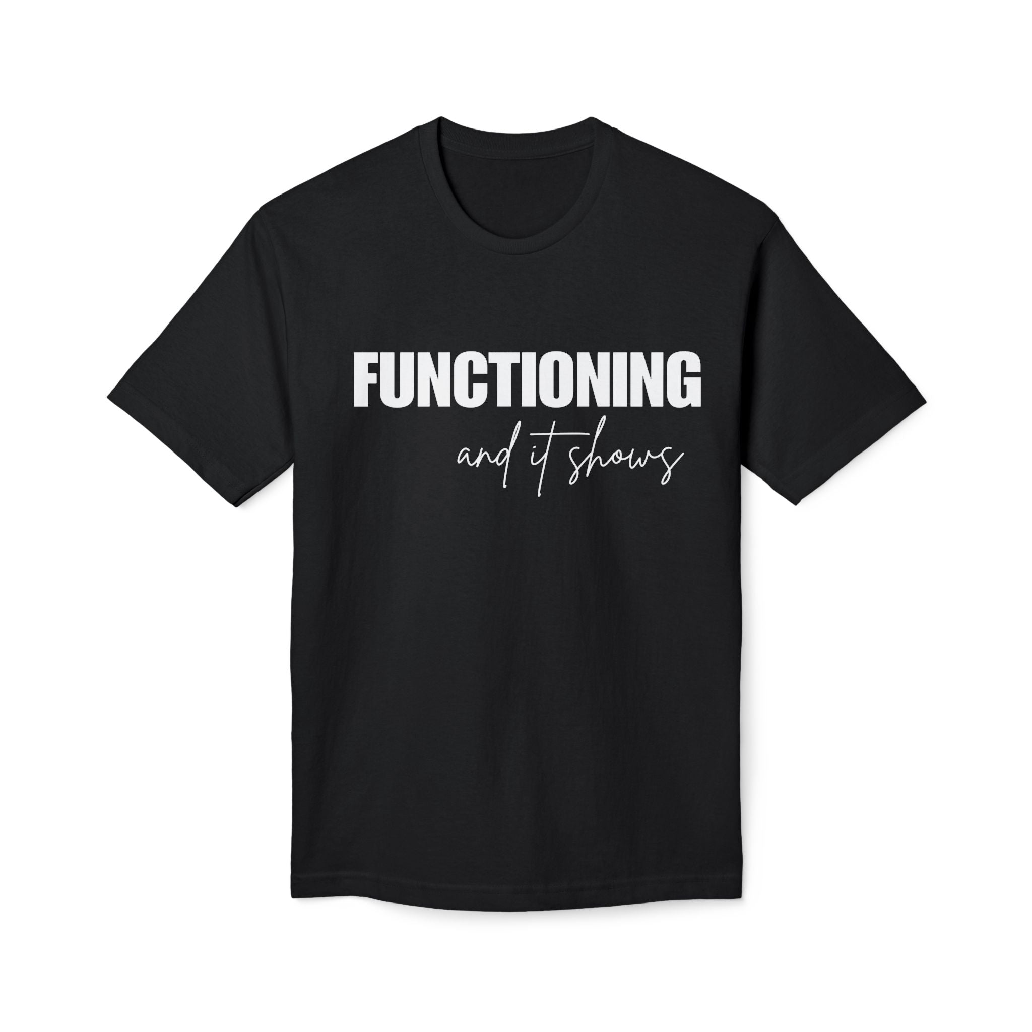 Functioning and It Shows T-Shirt — Funny Mental Health Graphic Tee