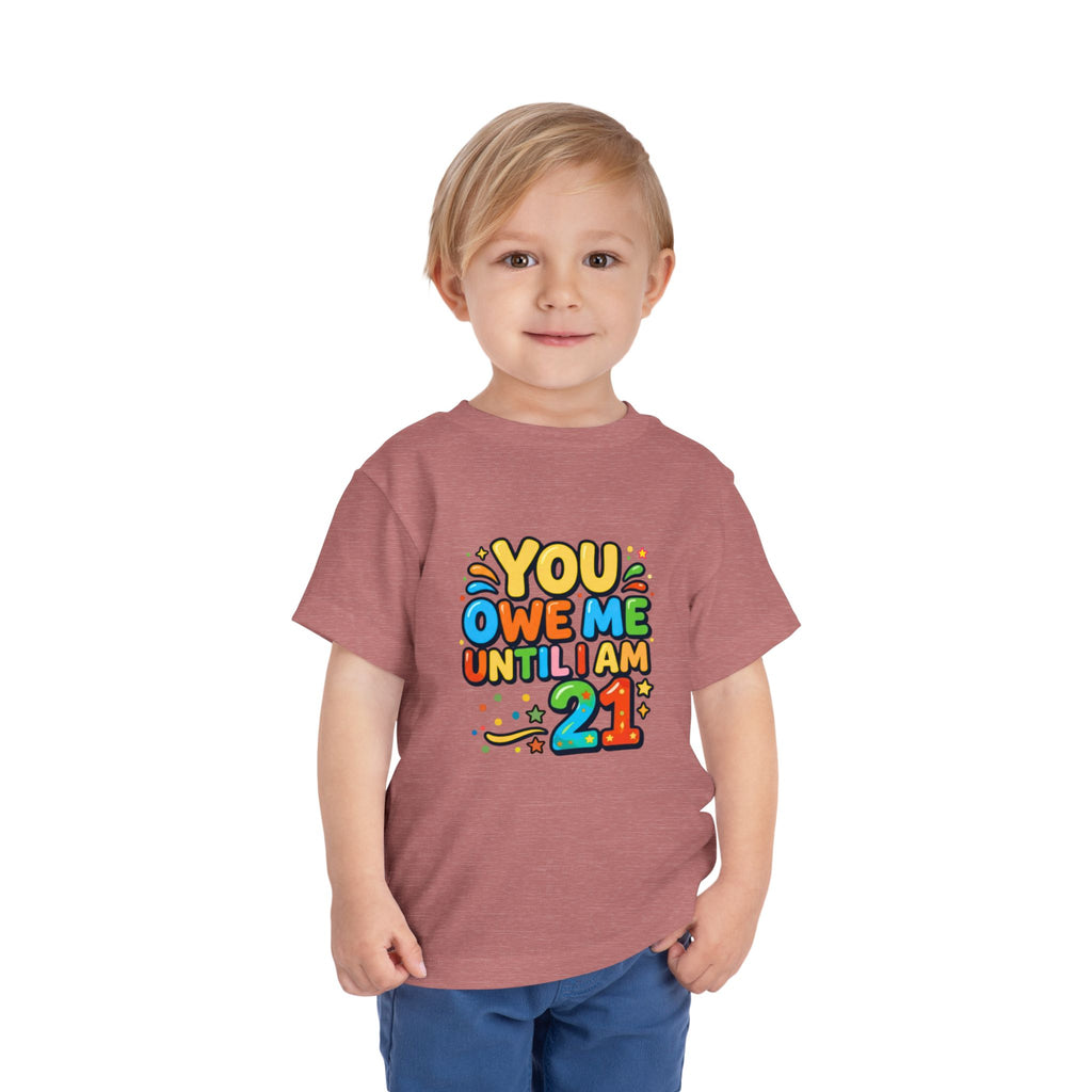 Toddler Tee – "You Owe Me Until I Am 21" Colorful Kids Birthday Shirt