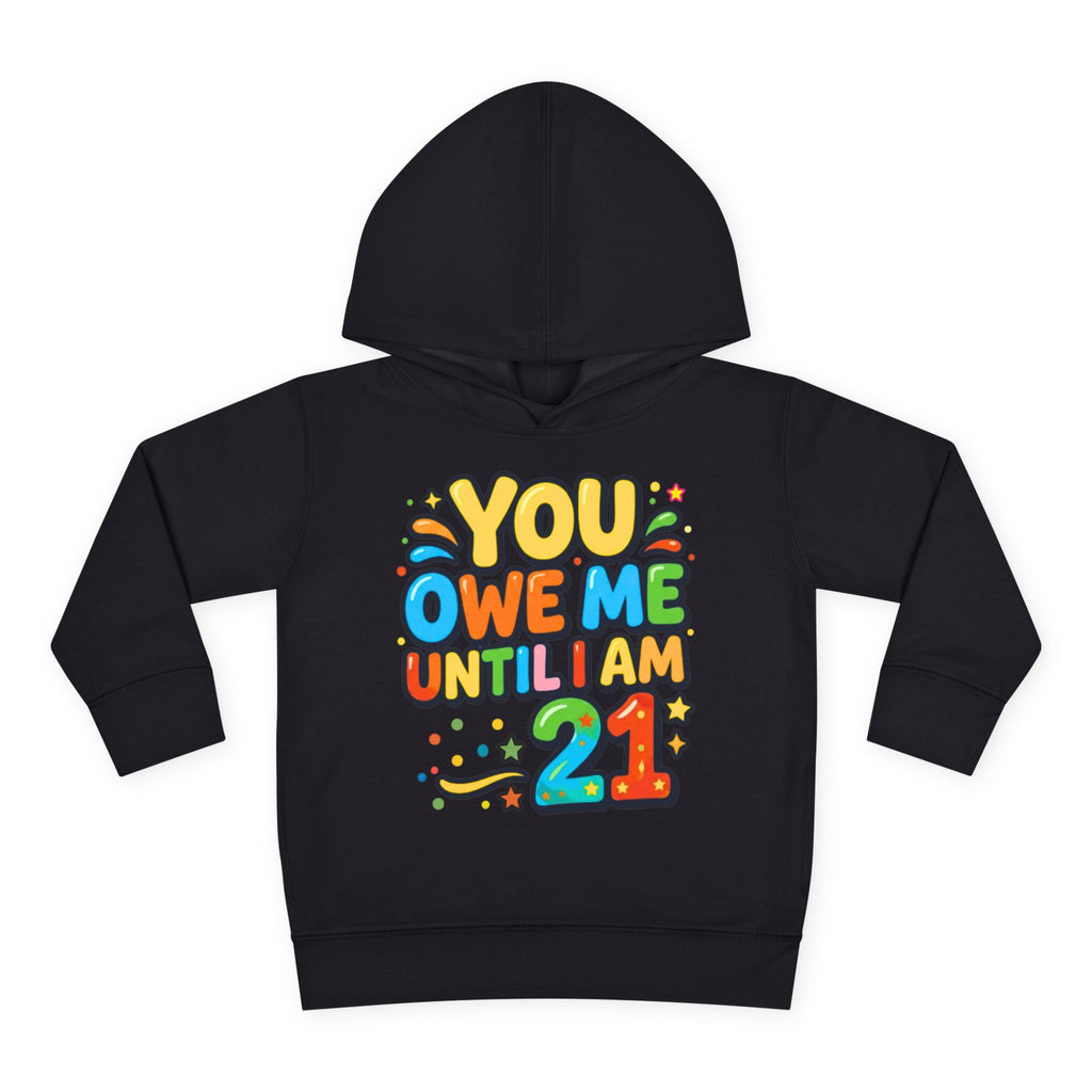 Toddler Hoodie — "You Owe Me Until I Am 21" Colorful Birthday Pullover