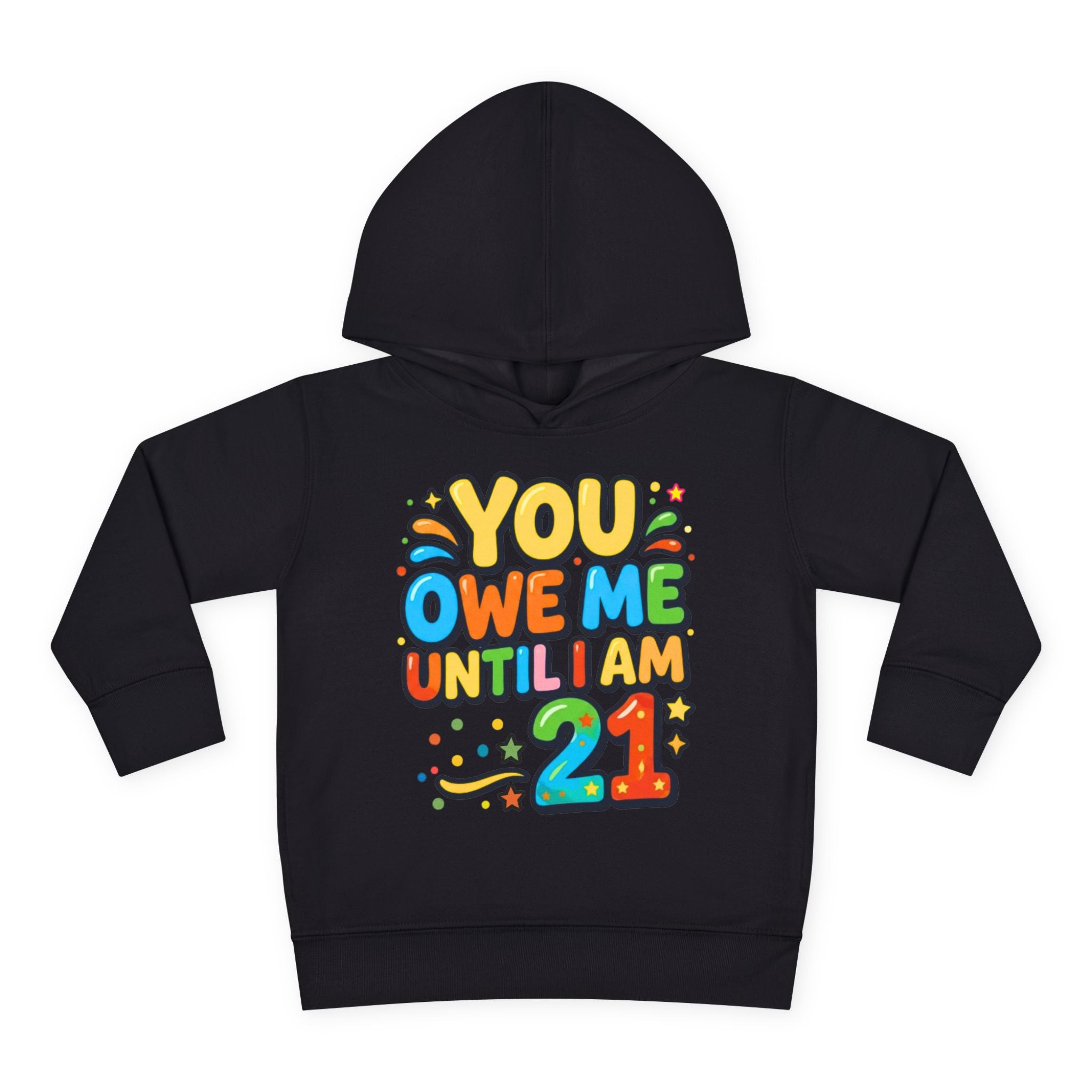 Toddler Hoodie — "You Owe Me Until I Am 21" Colorful Birthday Pullover
