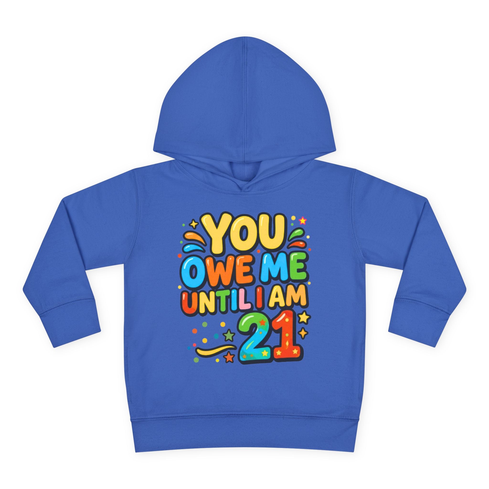Toddler Hoodie — "You Owe Me Until I Am 21" Colorful Birthday Pullover