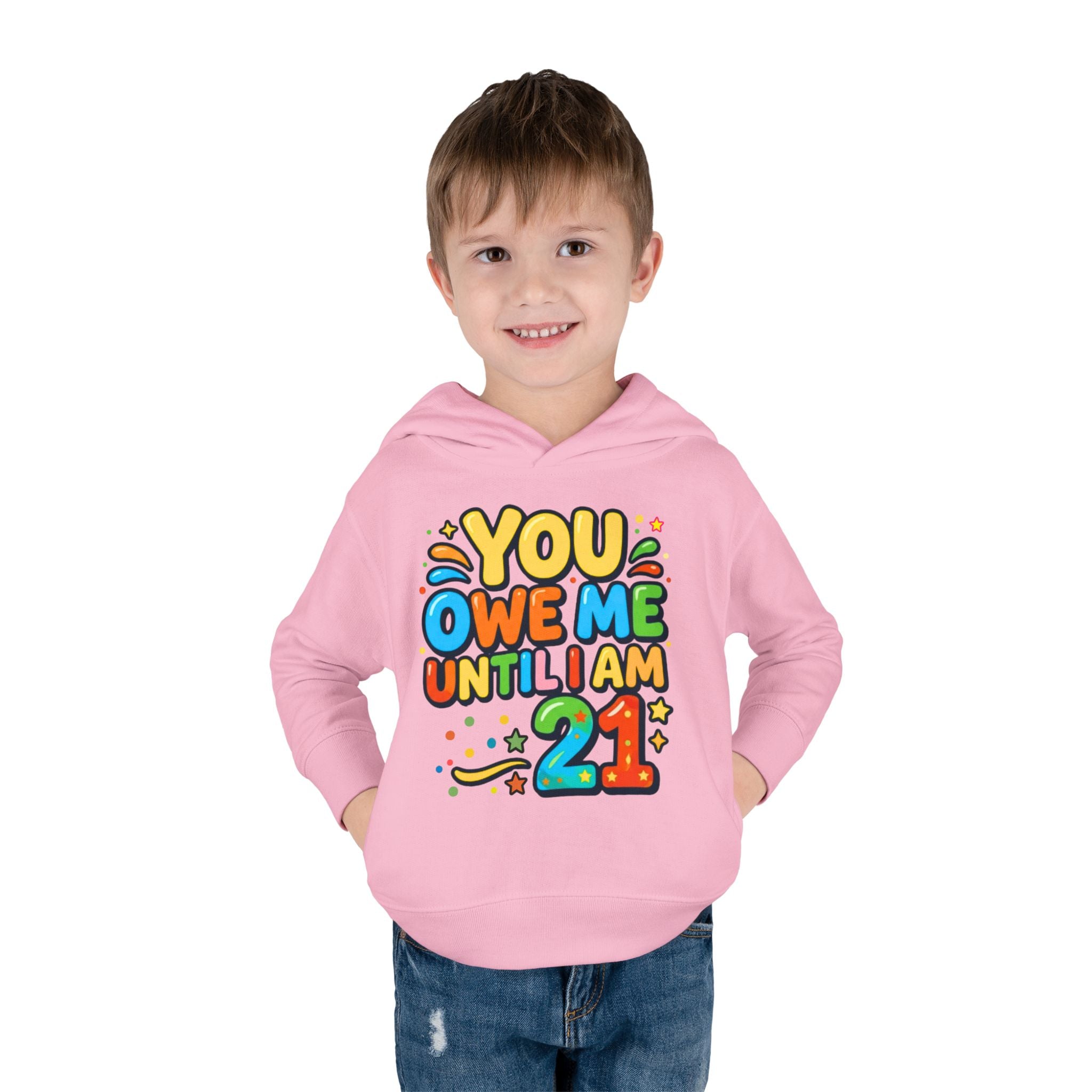 Toddler Hoodie — "You Owe Me Until I Am 21" Colorful Birthday Pullover