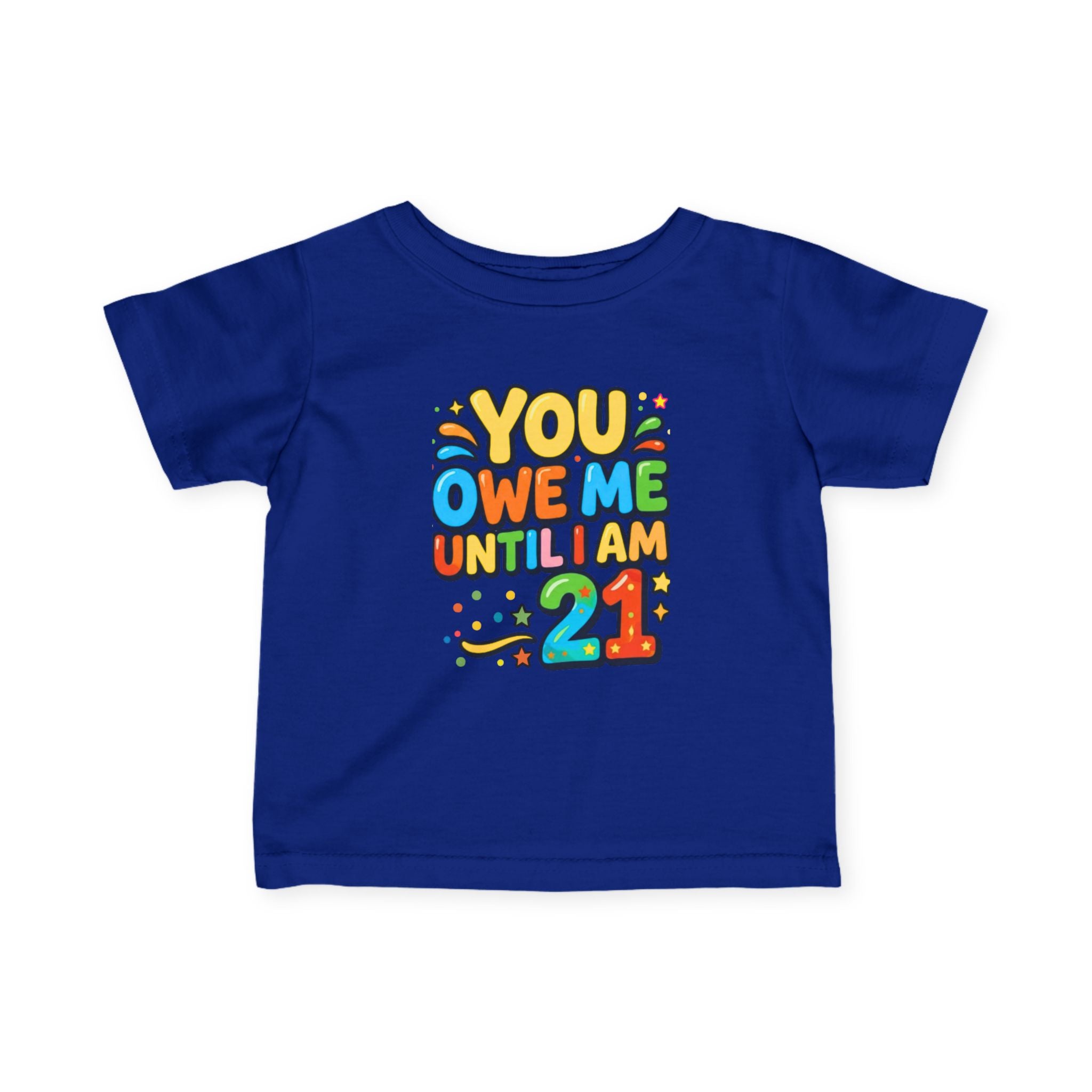 Infant Tee - "You Owe Me Until I Am 21" Colorful Birthday Baby Shirt