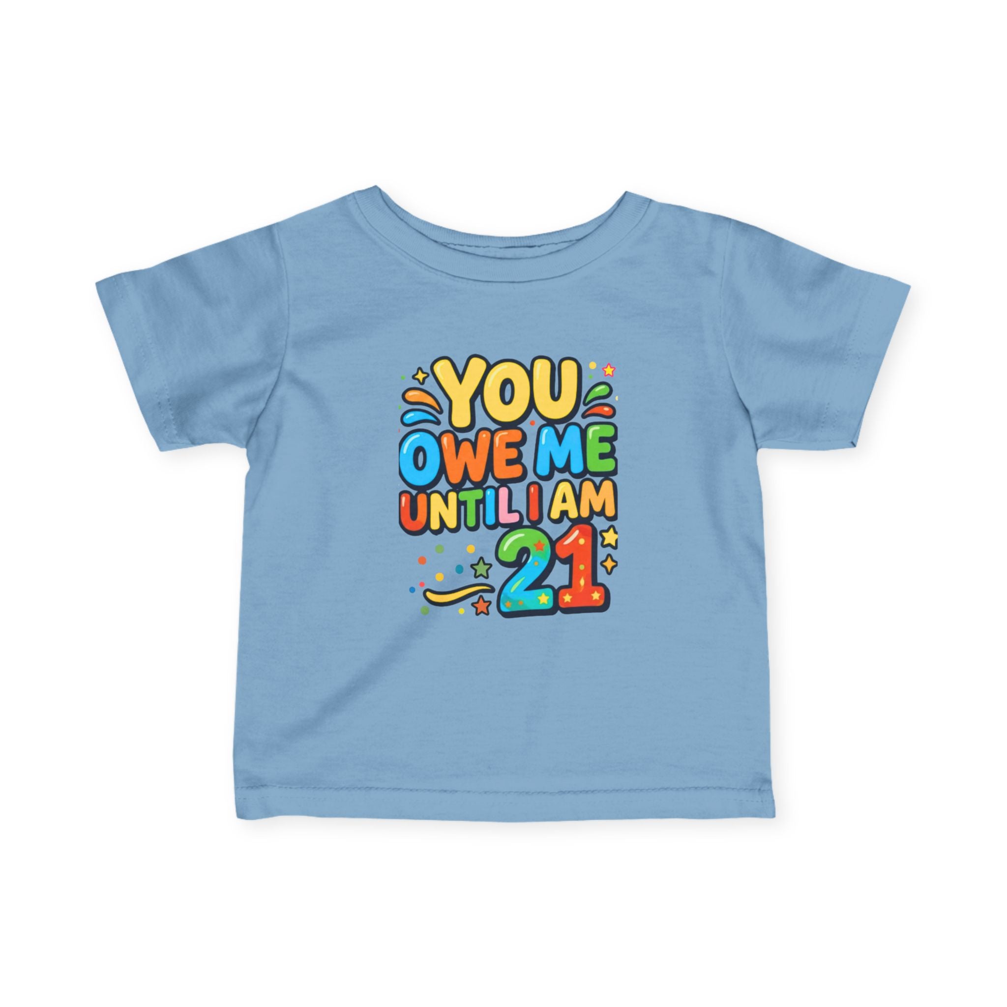 Infant Tee - "You Owe Me Until I Am 21" Colorful Birthday Baby Shirt